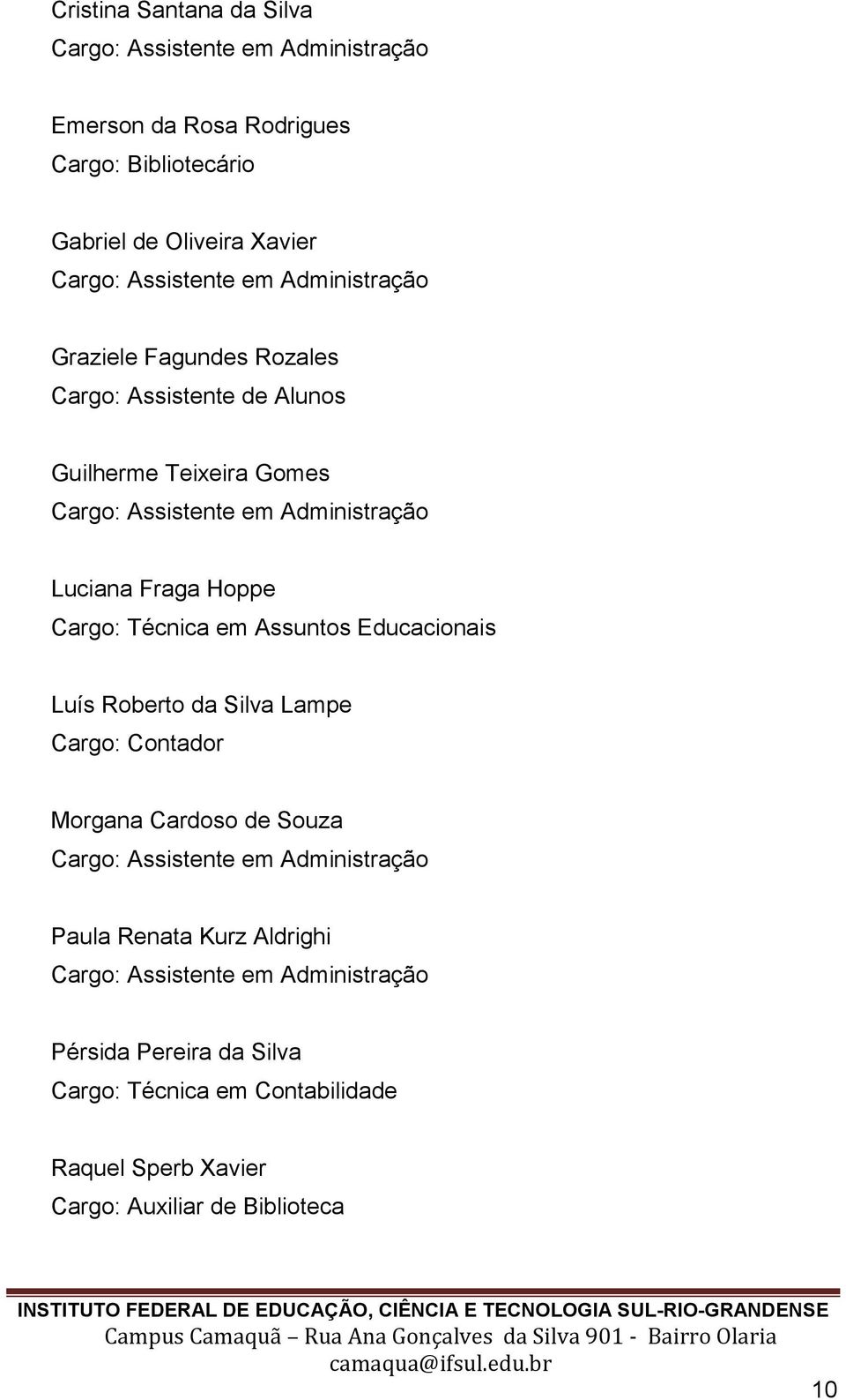 Cargo: Técnica em Assuntos Educacionais Luís Roberto da Silva Lampe Cargo: Contador Morgana Cardoso de Souza Cargo: Assistente em Administração Paula