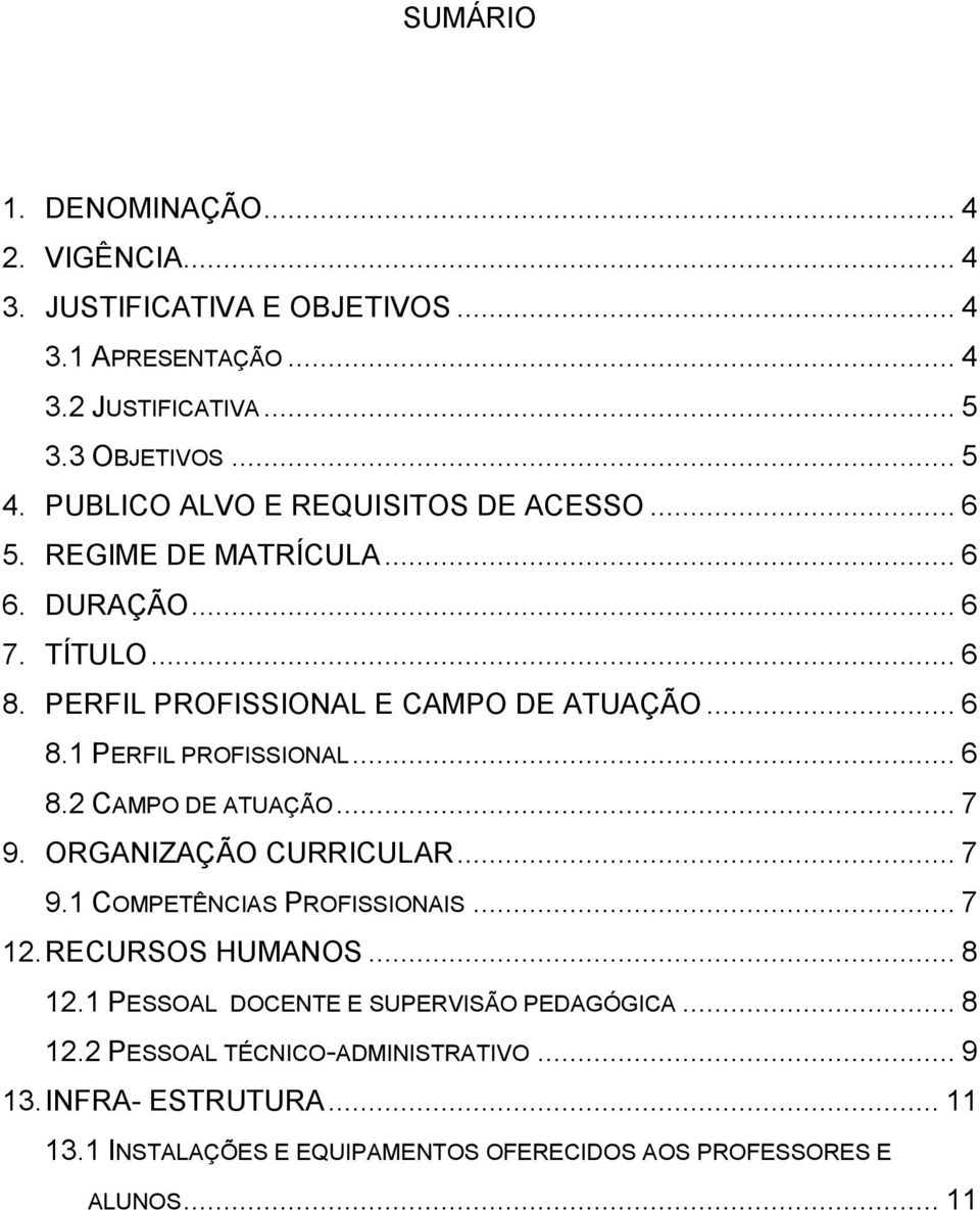 .. 6 8.2 CAMPO DE ATUAÇÃO... 7 9. ORGANIZAÇÃO CURRICULAR... 7 9.1 COMPETÊNCIAS PROFISSIONAIS... 7 12. RECURSOS HUMANOS... 8 12.