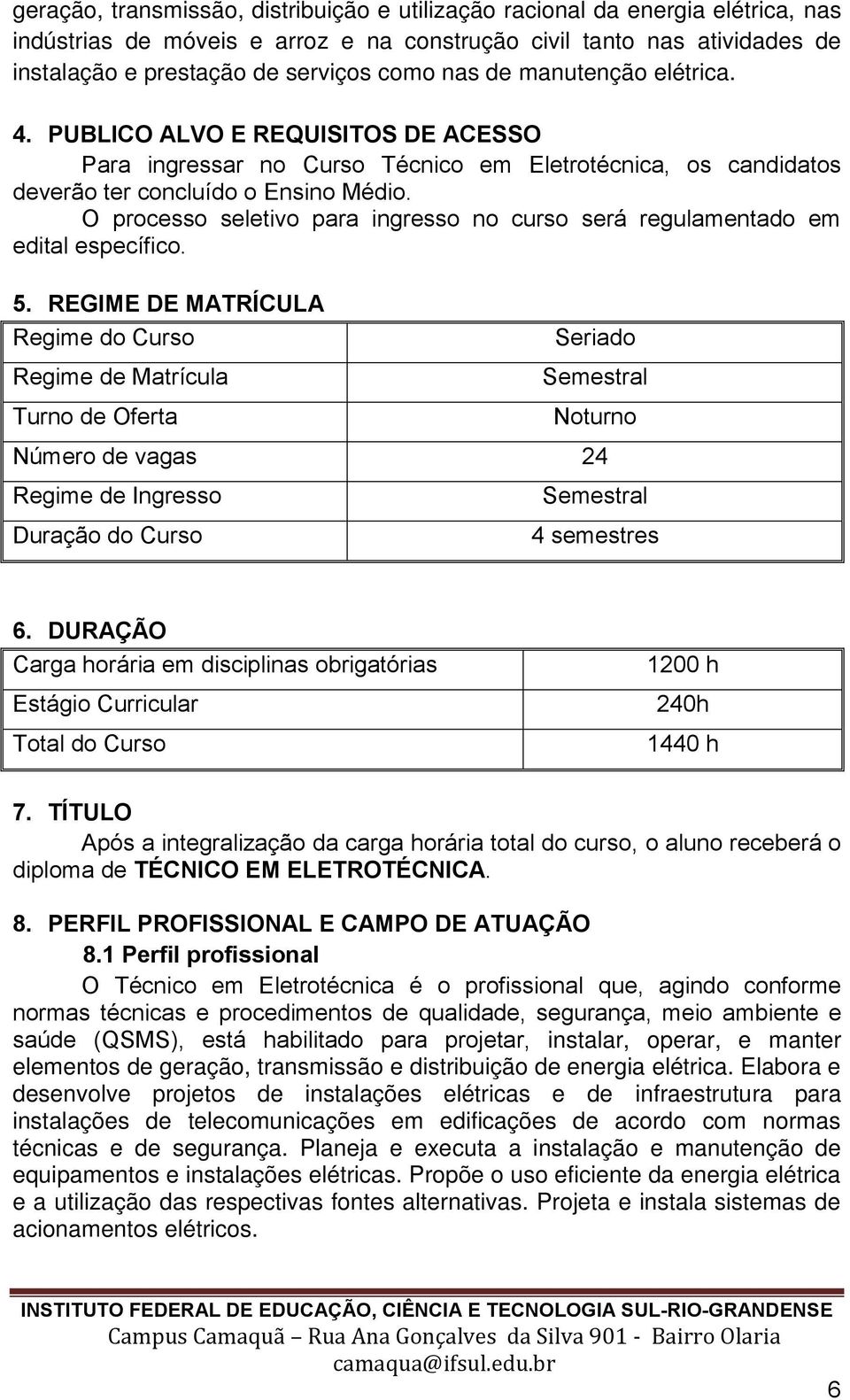 O processo seletivo para ingresso no curso será regulamentado em edital específico. 5.