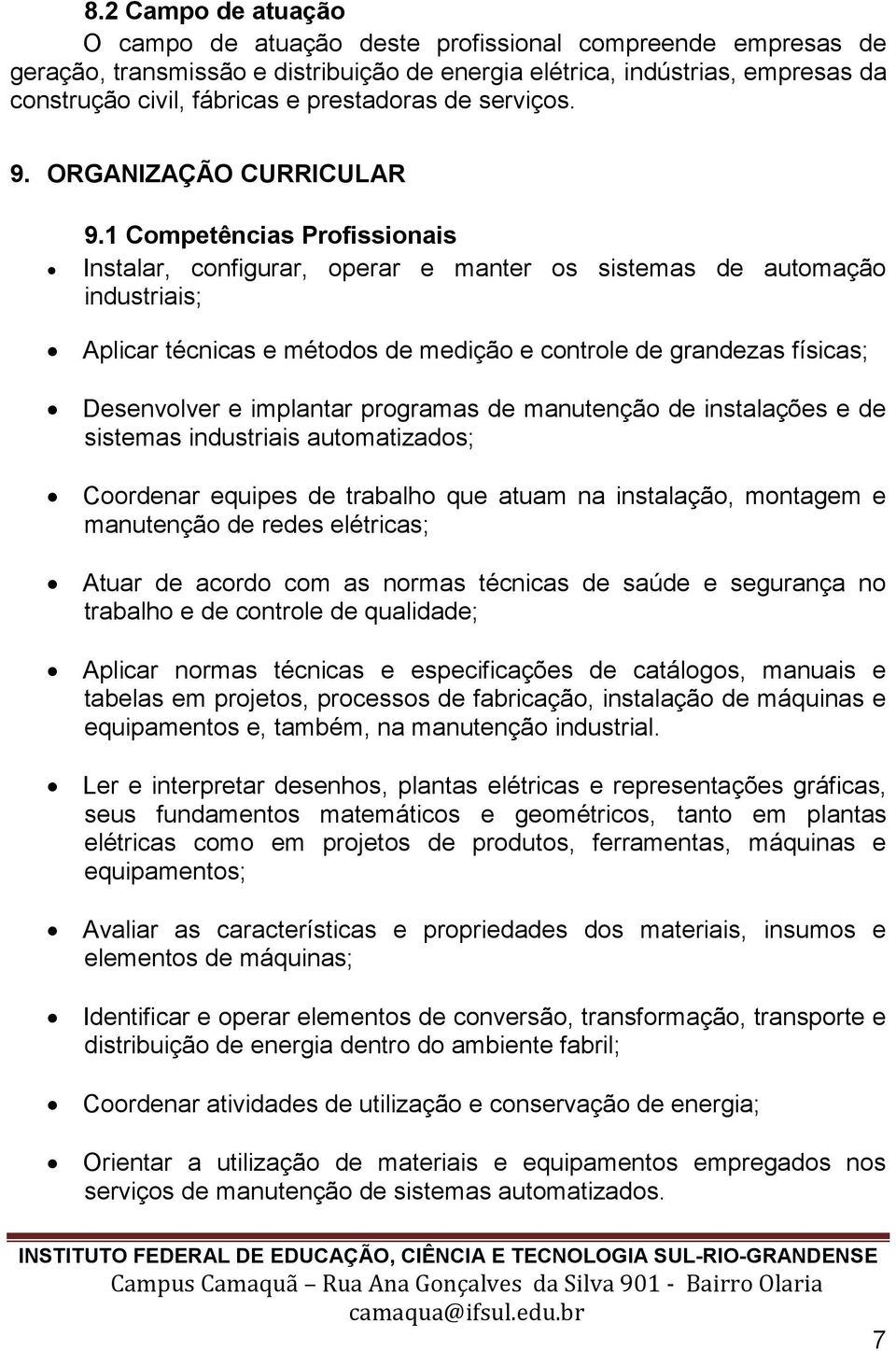 1 Competências Profissionais Instalar, configurar, operar e manter os sistemas de automação industriais; Aplicar técnicas e métodos de medição e controle de grandezas físicas; Desenvolver e implantar