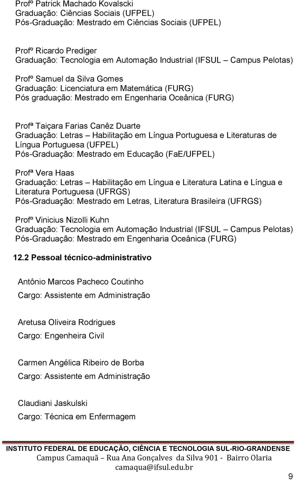 Habilitação em Língua Portuguesa e Literaturas de Língua Portuguesa (UFPEL) Pós-Graduação: Mestrado em Educação (FaE/UFPEL) Profª Vera Haas Graduação: Letras Habilitação em Língua e Literatura Latina