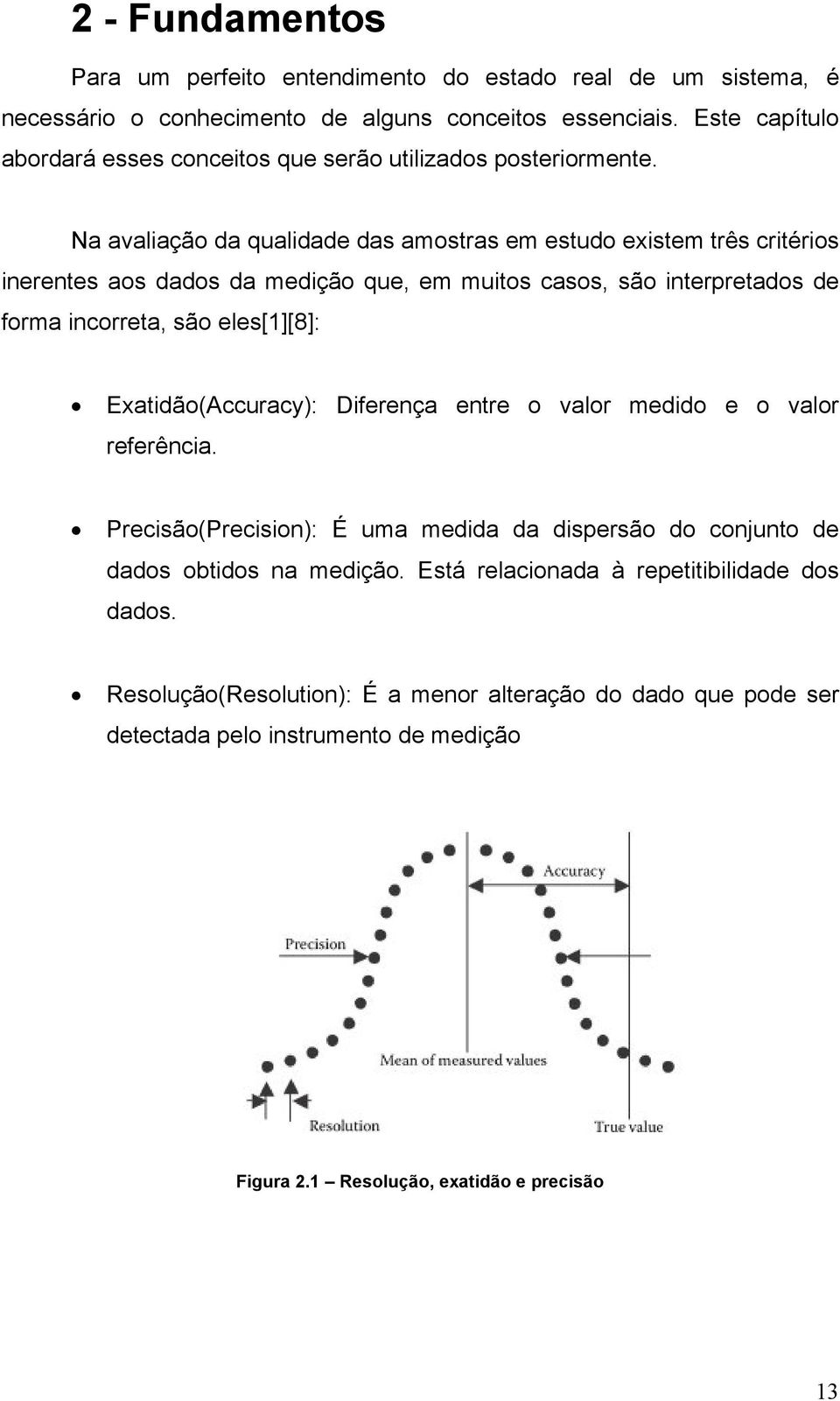 Na avaliação da qualidade das amostras em estudo existem três critérios inerentes aos dados da medição que, em muitos casos, são interpretados de forma incorreta, são eles[1][8]: