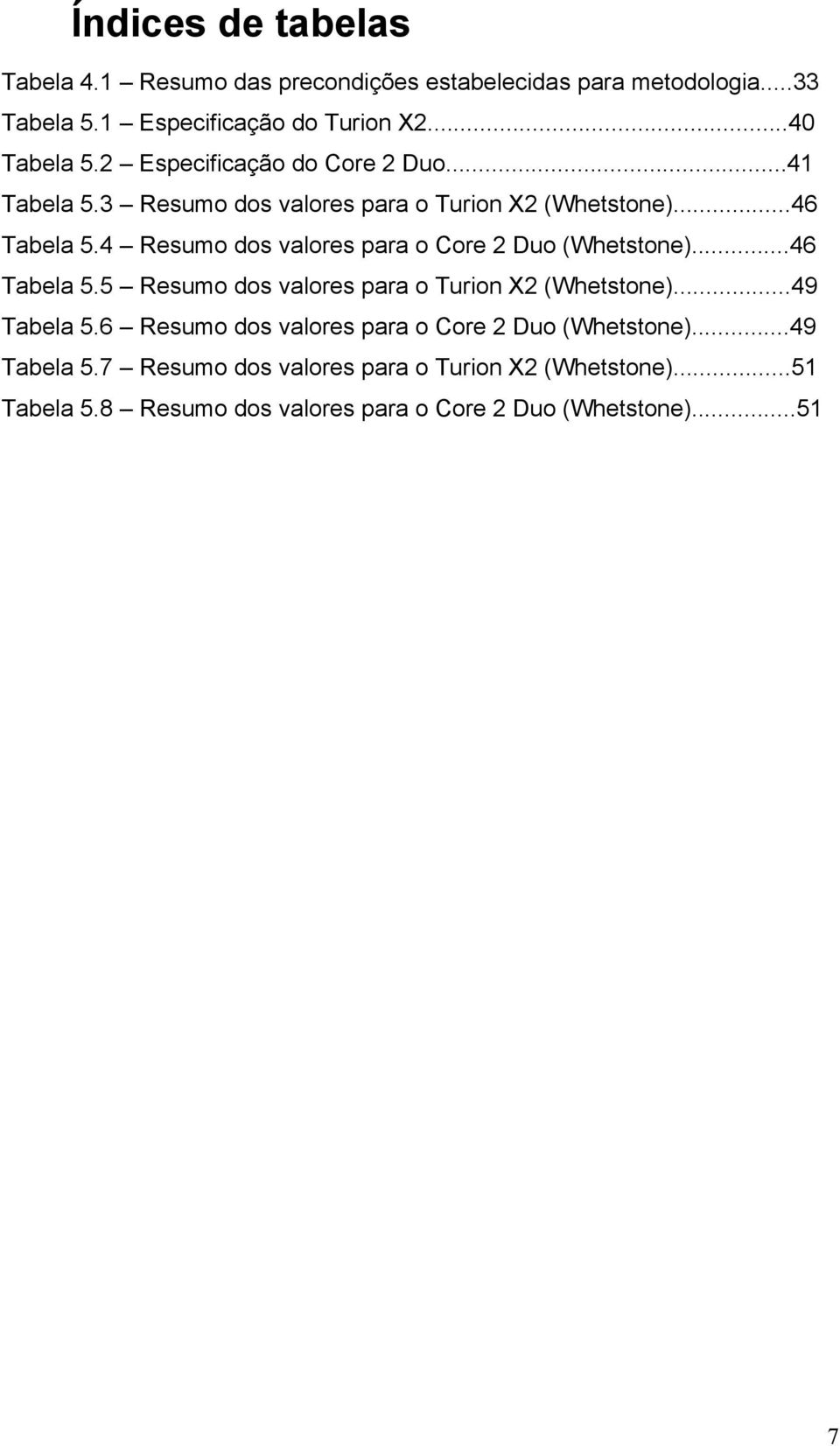 4 Resumo dos valores para o Core 2 Duo (Whetstone)...46 Tabela 5.5 Resumo dos valores para o Turion X2 (Whetstone)...49 Tabela 5.