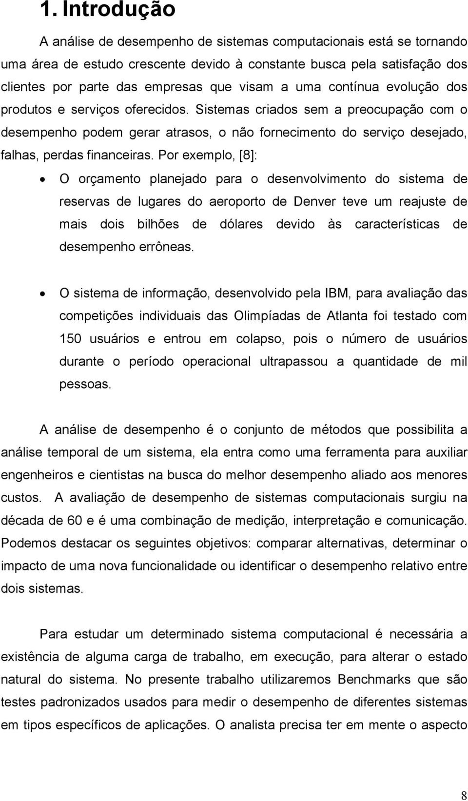 Por exemplo, [8]: O orçamento planejado para o desenvolvimento do sistema de reservas de lugares do aeroporto de Denver teve um reajuste de mais dois bilhões de dólares devido às características de