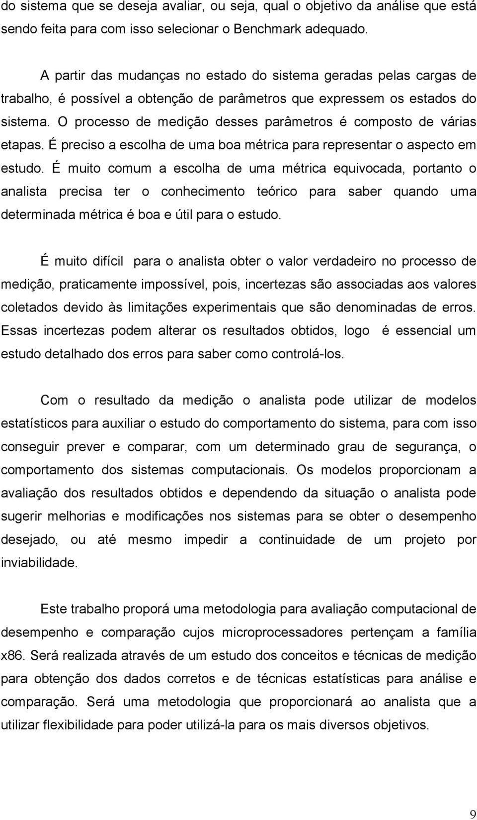 O processo de medição desses parâmetros é composto de várias etapas. É preciso a escolha de uma boa métrica para representar o aspecto em estudo.