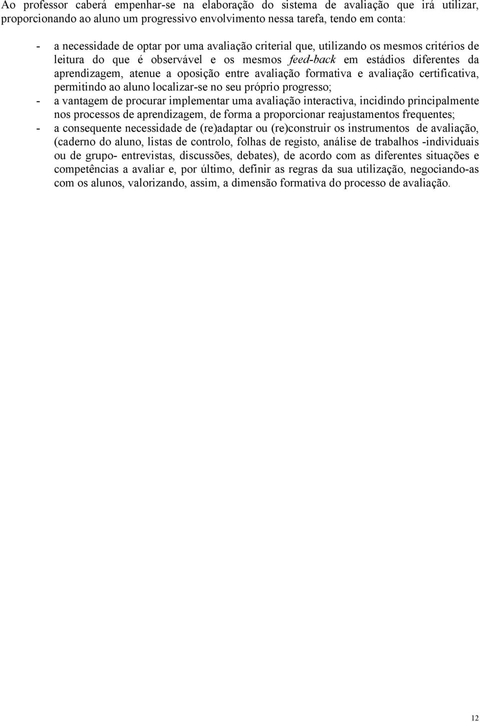 avaliação certificativa, permitindo ao aluno localizar-se no seu próprio progresso; - a vantagem de procurar implementar uma avaliação interactiva, incidindo principalmente nos processos de