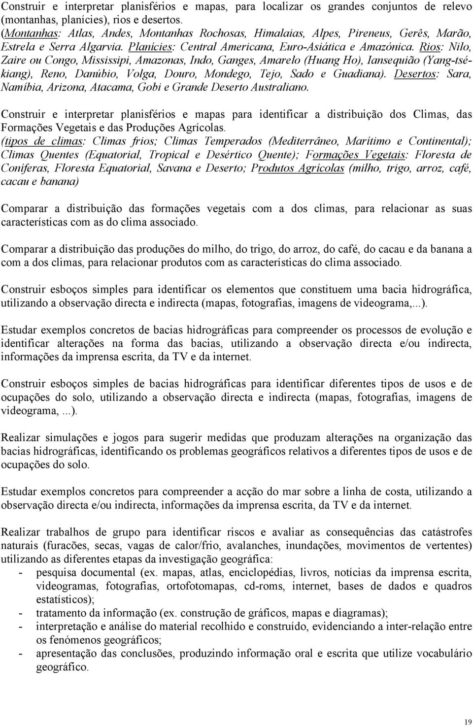 Rios: Nilo, Zaire ou Congo, Mississipi, Amazonas, Indo, Ganges, Amarelo (Huang Ho), Iansequião (Yang-tsékiang), Reno, Danúbio, Volga, Douro, Mondego, Tejo, Sado e Guadiana).