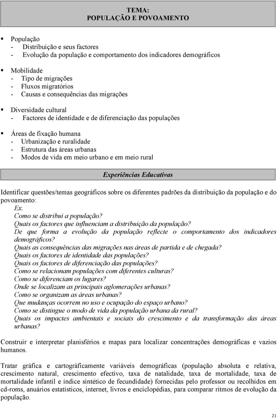 de vida em meio urbano e em meio rural Experiências Educativas Identificar questões/temas geográficos sobre os diferentes padrões da distribuição da população e do povoamento: Ex.