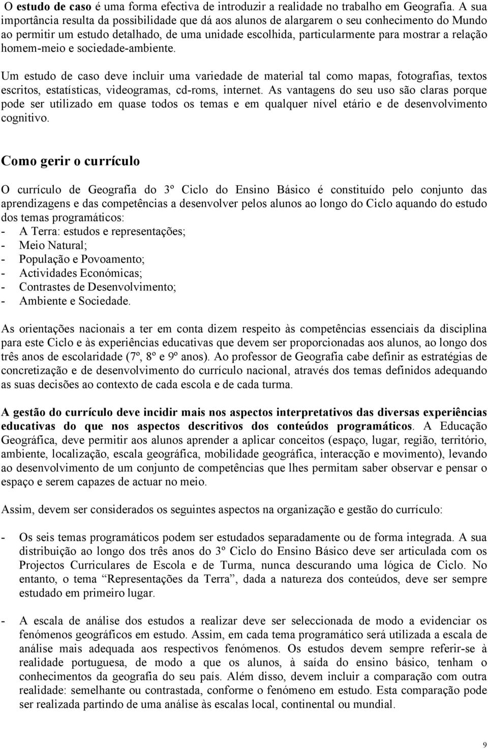 homem-meio e sociedade-ambiente. Um estudo de caso deve incluir uma variedade de material tal como mapas, fotografias, textos escritos, estatísticas, videogramas, cd-roms, internet.