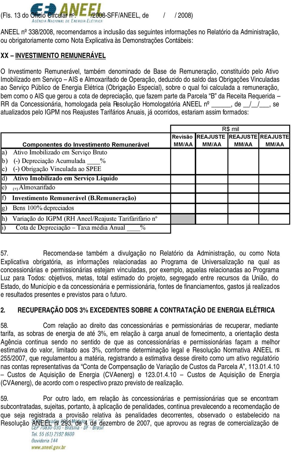 XX INVESTIMENTO REMUNERÁVEL O Investimento Remunerável, também denominado de Base de Remuneração, constituído pelo Ativo Imobilizado em Serviço AIS e Almoxarifado de Operação, deduzido do saldo das