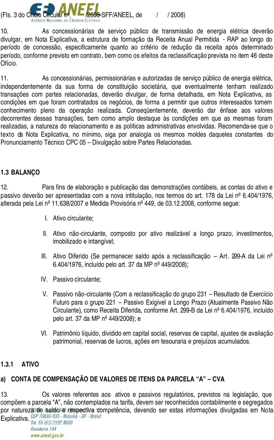 concessão, especificamente quanto ao critério de redução da receita após determinado período, conforme previsto em contrato, bem como os efeitos da reclassificação prevista no item 46 deste Ofício.