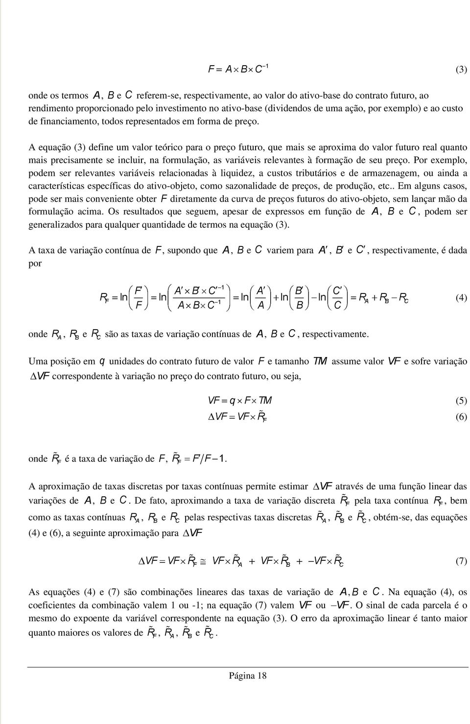 A equação () defne um valo teóco paa o peço futuo, que mas se apoxma do valo futuo eal quanto mas pecsamente se nclu, na fomulação, as vaáves elevantes à fomação de seu peço.