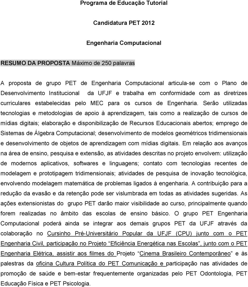 Serão utilizadas tecnologias e metodologias de apoio à aprendizagem, tais como a realização de cursos de mídias digitais; elaboração e disponibilização de Recursos Educacionais abertos; emprego de