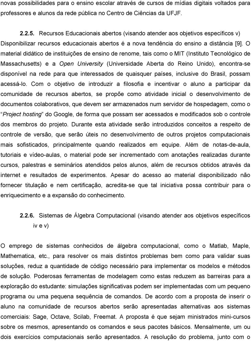 O material didático de instituições de ensino de renome, tais como o MIT (Instituto Tecnológico de Massachusetts) e a Open University (Universidade Aberta do Reino Unido), encontra-se disponível na