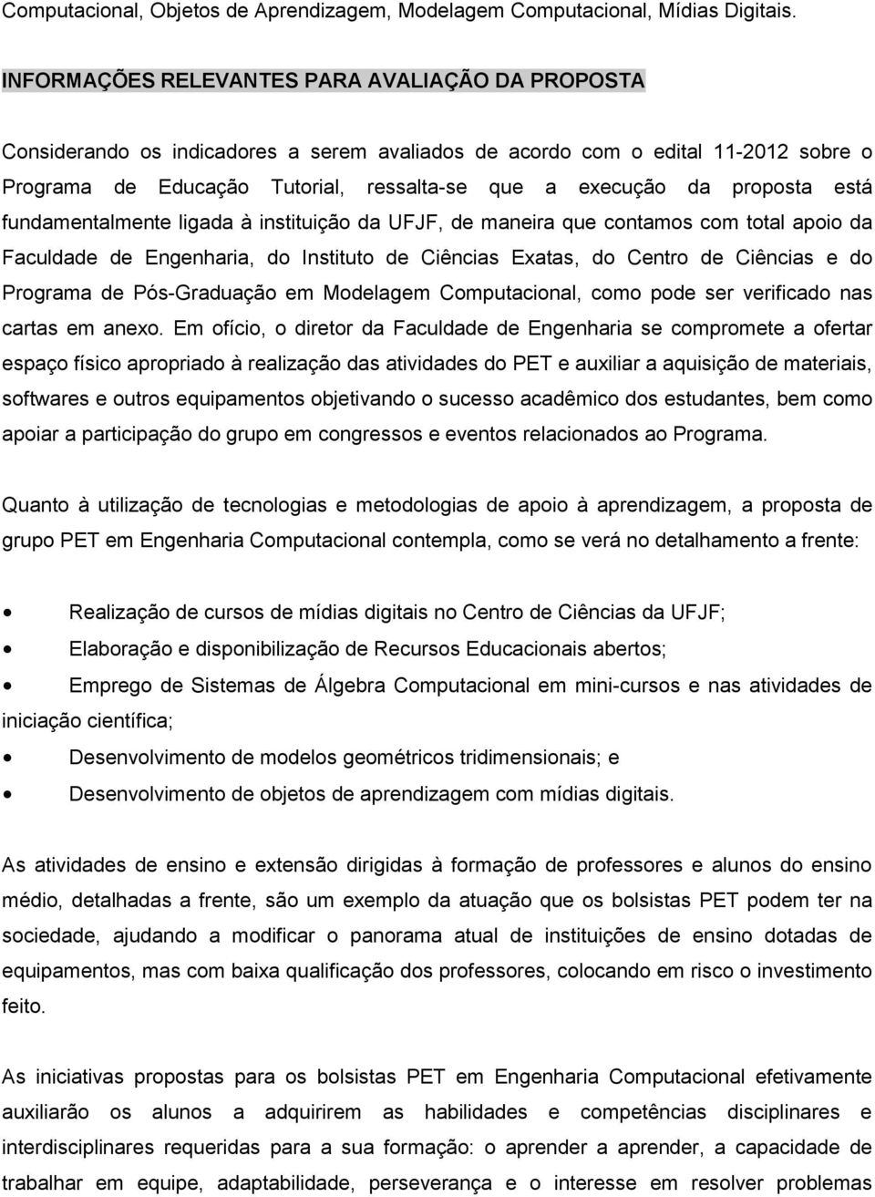 proposta está fundamentalmente ligada à instituição da UFJF, de maneira que contamos com total apoio da Faculdade de Engenharia, do Instituto de Ciências Exatas, do Centro de Ciências e do Programa