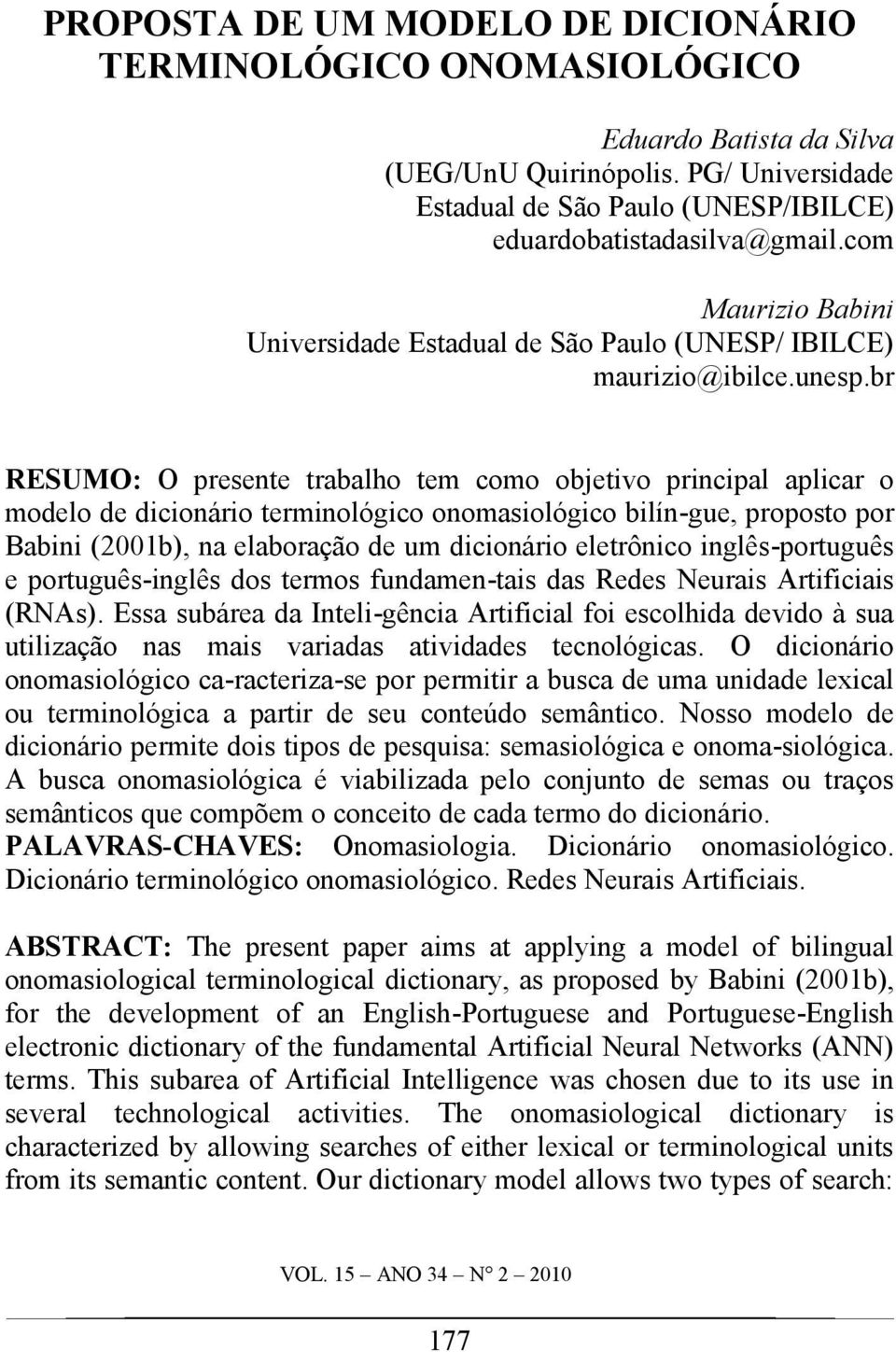 br RESUMO: O presente trabalho tem como objetivo principal aplicar o modelo de dicionário terminológico onomasiológico bilín-gue, proposto por Babini (2001b), na elaboração de um dicionário