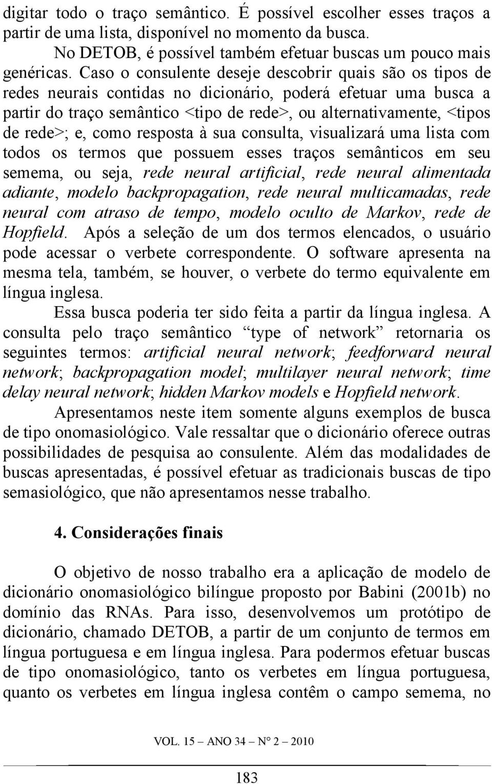 rede>; e, como resposta à sua consulta, visualizará uma lista com todos os termos que possuem esses traços semânticos em seu semema, ou seja, rede neural artificial, rede neural alimentada adiante,