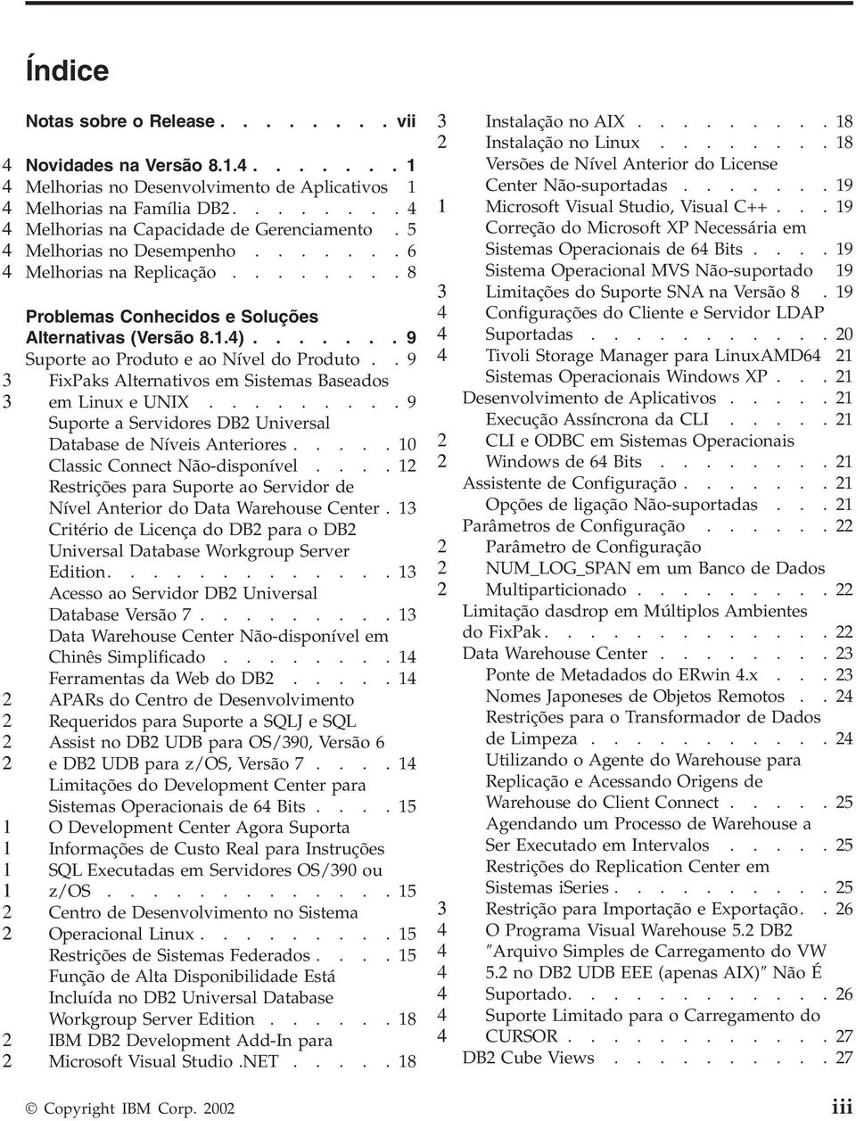 .9 FixPaks Alternativos em Sistemas Baseados em Linux e UNIX.........9 Suporte a Servidores DB Universal Database de Níveis Anteriores.....0 Classic Connect Não-disponível.