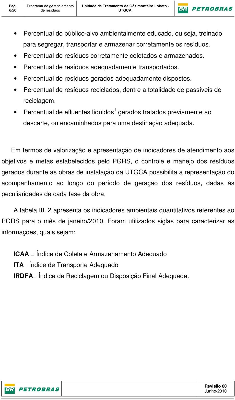 Percentual de resíduos gerados adequadamente dispostos. Percentual de resíduos reciclados, dentre a totalidade de passíveis de reciclagem.