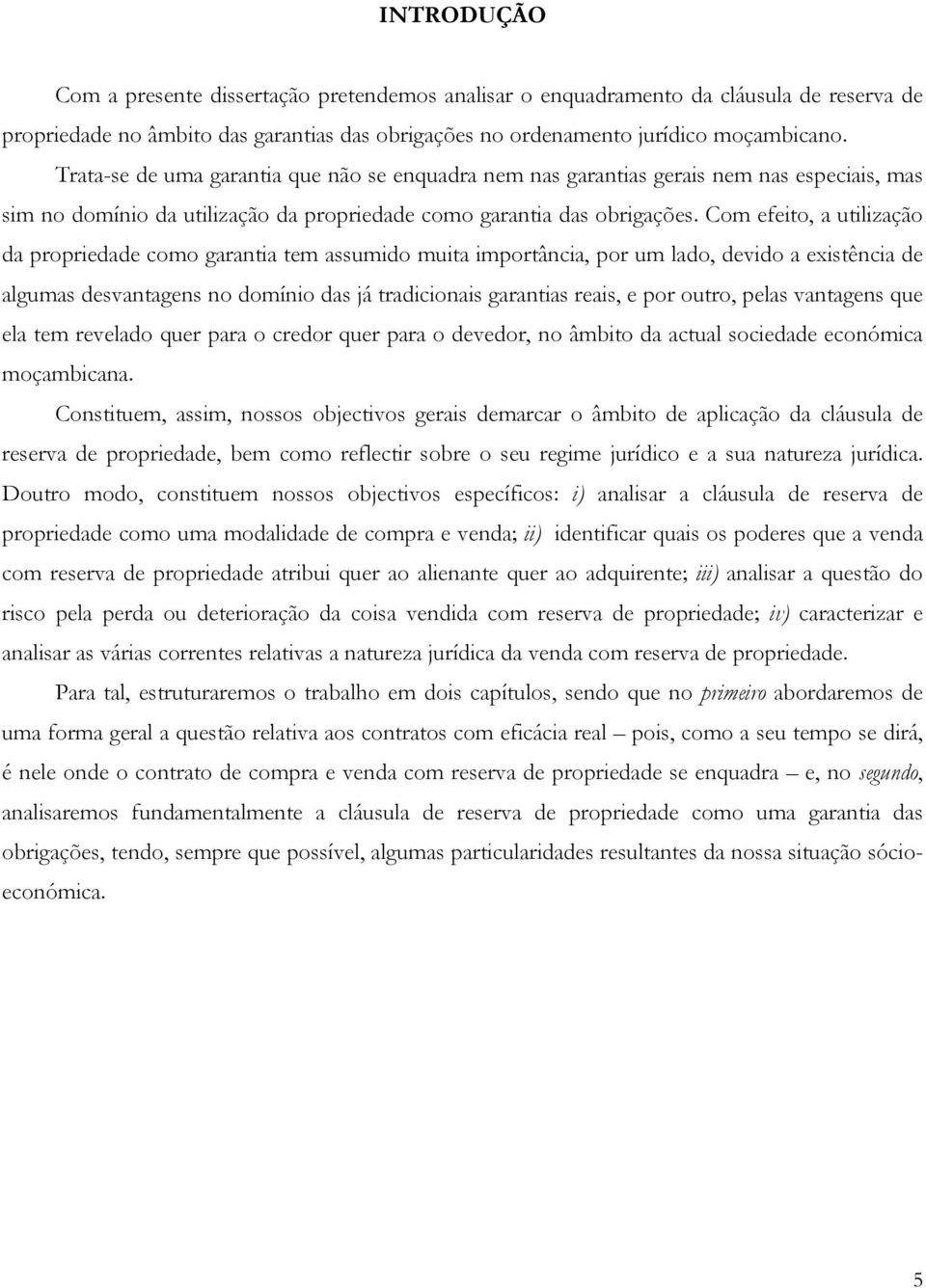 Com efeito, a utilização da propriedade como garantia tem assumido muita importância, por um lado, devido a existência de algumas desvantagens no domínio das já tradicionais garantias reais, e por