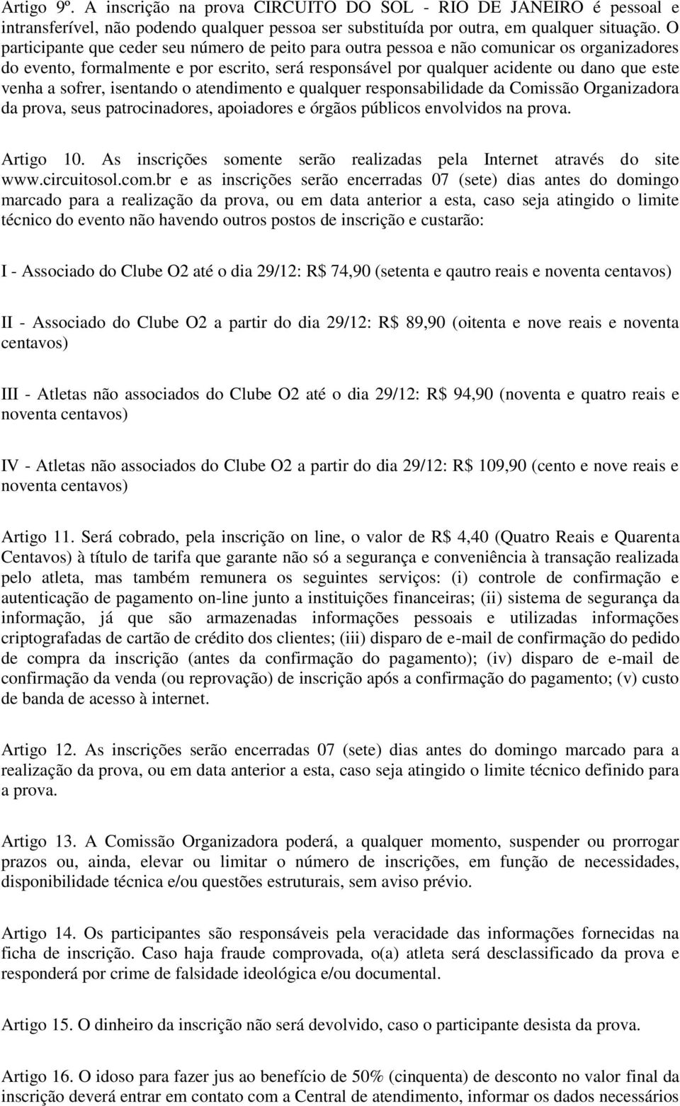 sofrer, isentando o atendimento e qualquer responsabilidade da Comissão Organizadora da prova, seus patrocinadores, apoiadores e órgãos públicos envolvidos na prova. Artigo 10.