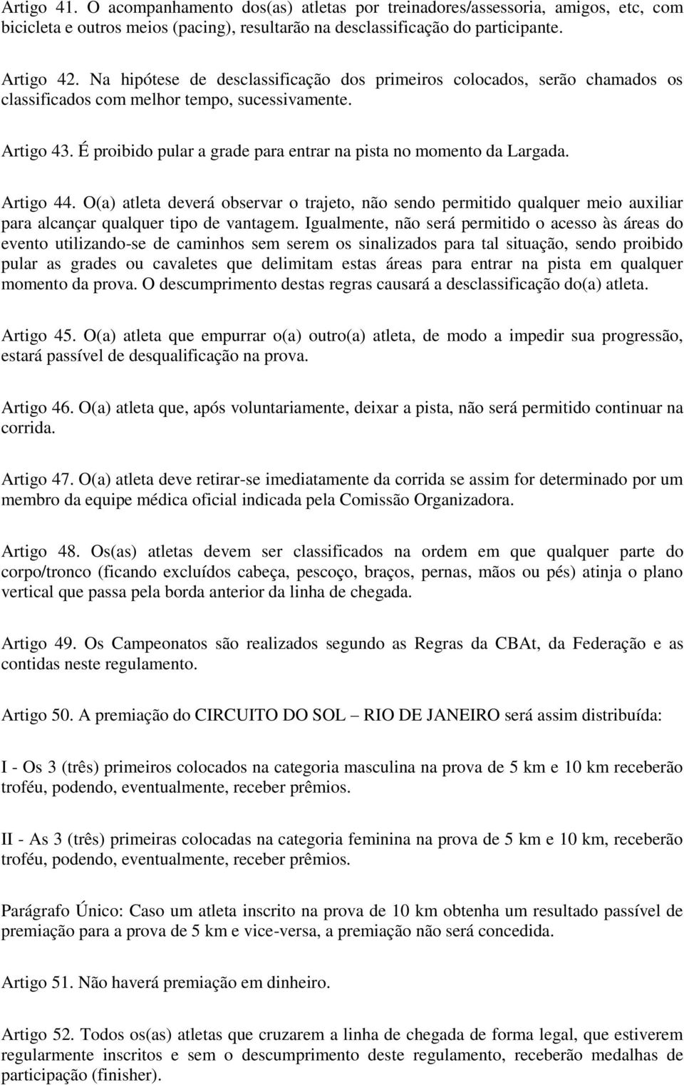 É proibido pular a grade para entrar na pista no momento da Largada. Artigo 44.