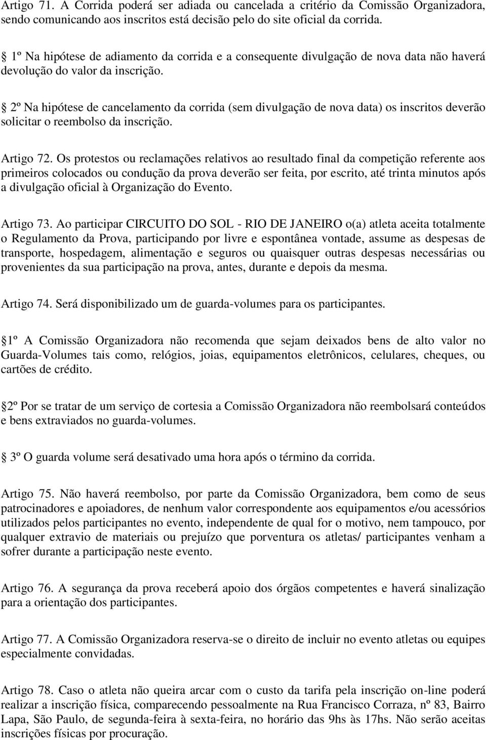 2º Na hipótese de cancelamento da corrida (sem divulgação de nova data) os inscritos deverão solicitar o reembolso da inscrição. Artigo 72.