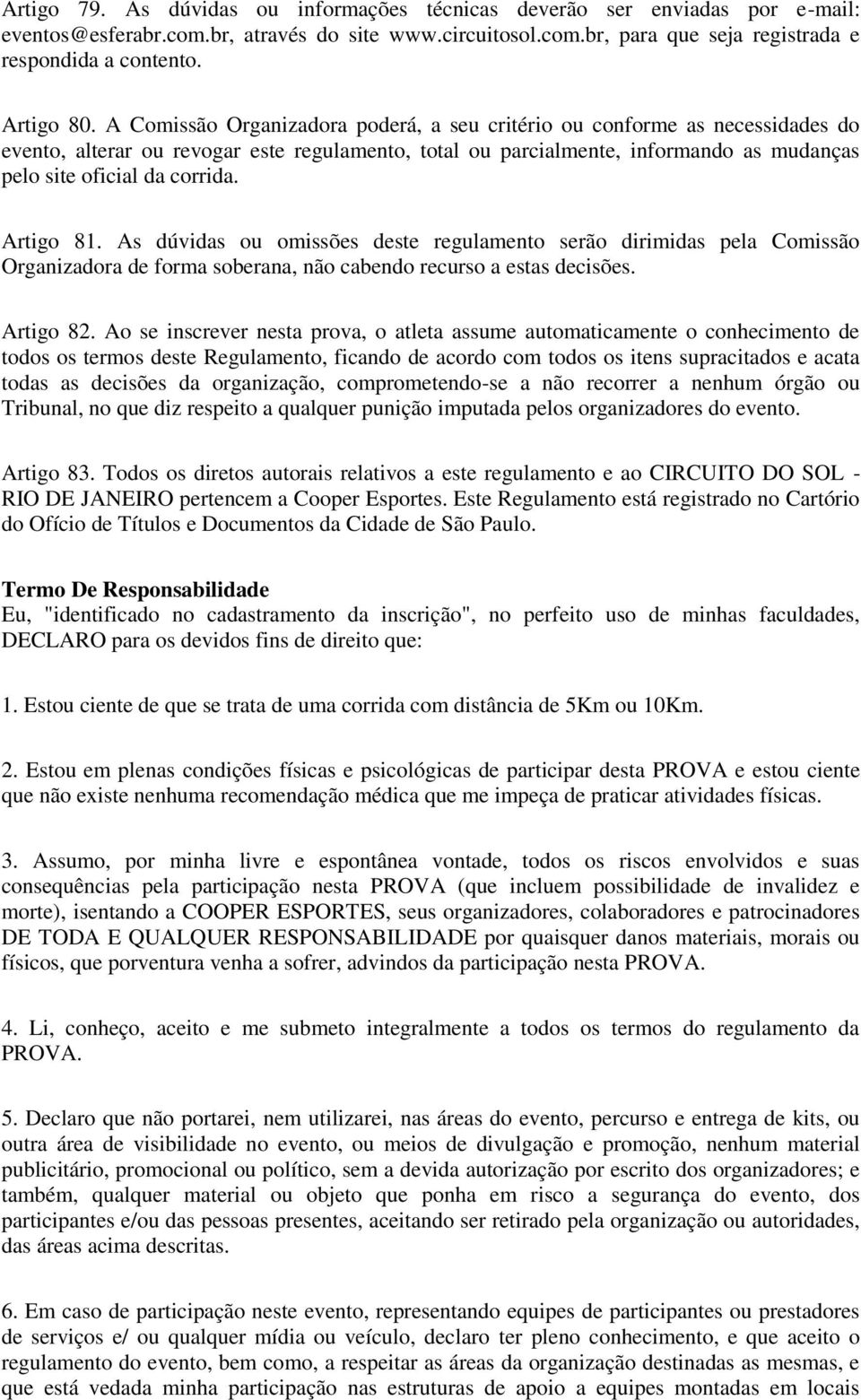 A Comissão Organizadora poderá, a seu critério ou conforme as necessidades do evento, alterar ou revogar este regulamento, total ou parcialmente, informando as mudanças pelo site oficial da corrida.