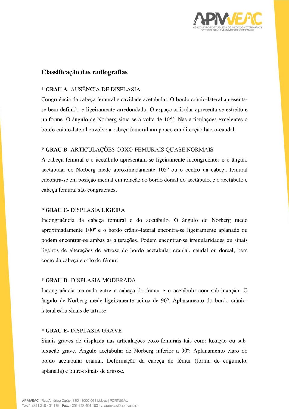 Nas articulações excelentes o bordo crânio-lateral envolve a cabeça femural um pouco em direcção latero-caudal.