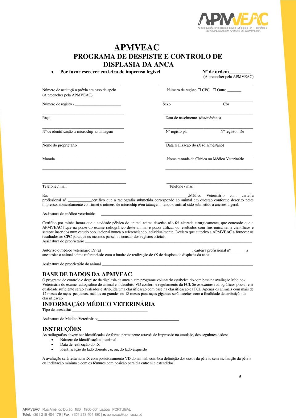 proprietário Morada Data realização do rx (dia/mês/ano) Nome morada da Clínica ou Médico Veterinário Telefone / mail _ Telefone / mail Eu,,Médico Veterinário com carteira profissional nº certifico