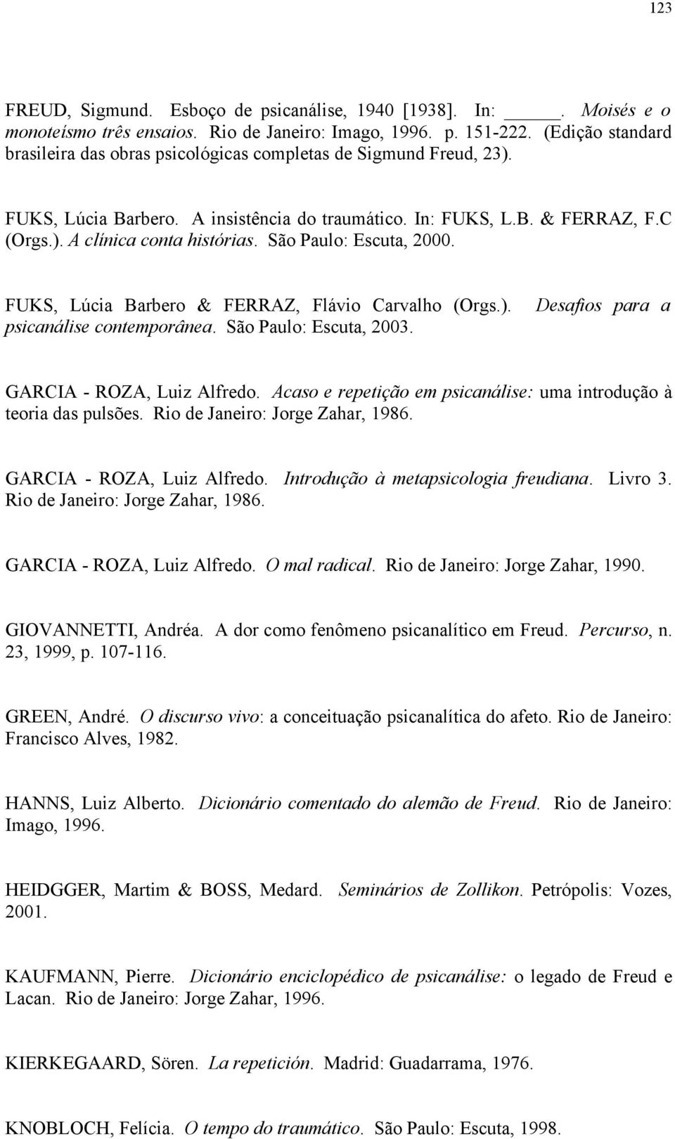 São Paulo: Escuta, 2000. FUKS, Lúcia Barbero & FERRAZ, Flávio Carvalho (Orgs.). psicanálise contemporânea. São Paulo: Escuta, 2003. Desafios para a GARCIA - ROZA, Luiz Alfredo.