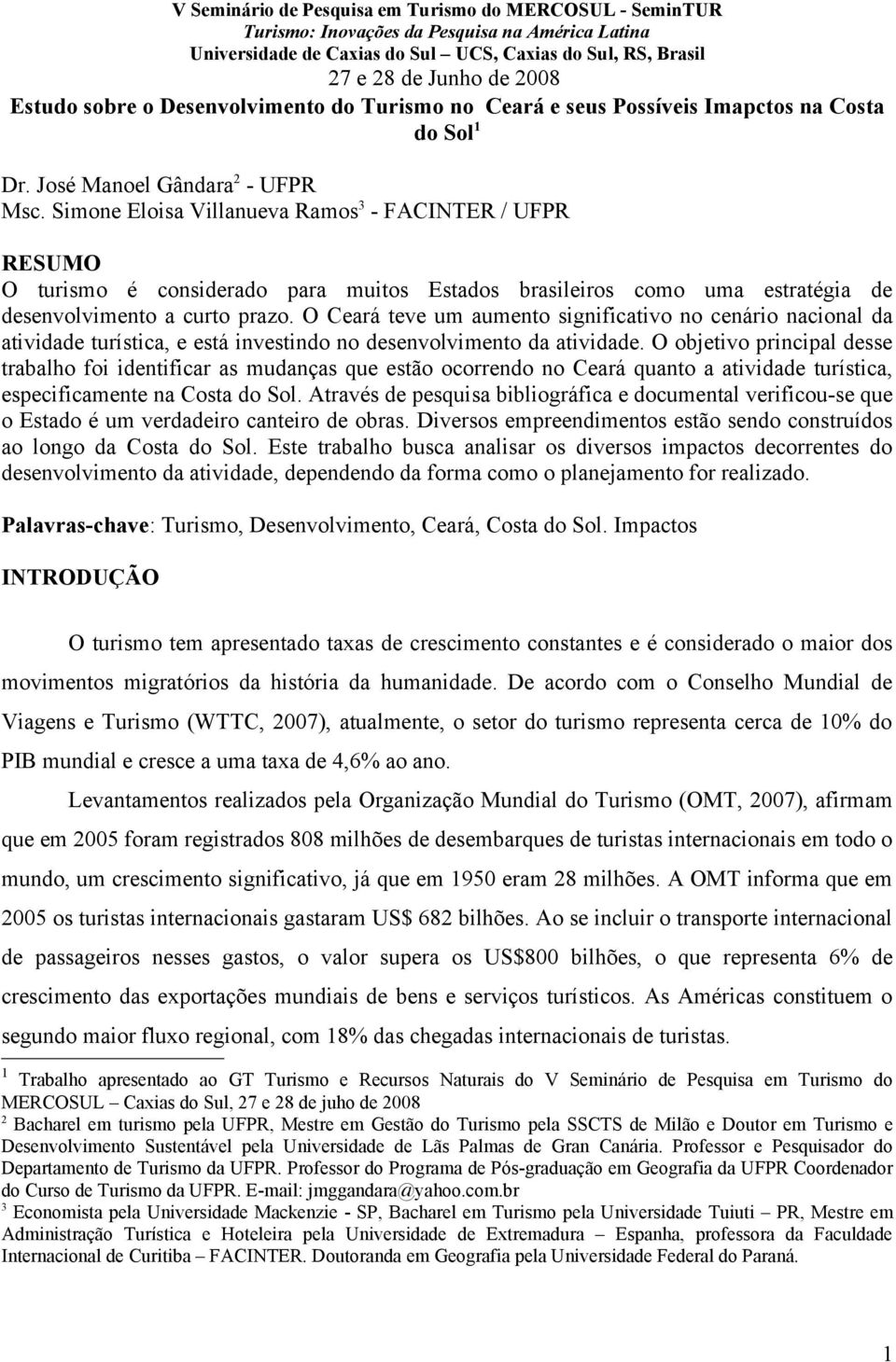 O Ceará teve um aumento significativo no cenário nacional da atividade turística, e está investindo no desenvolvimento da atividade.