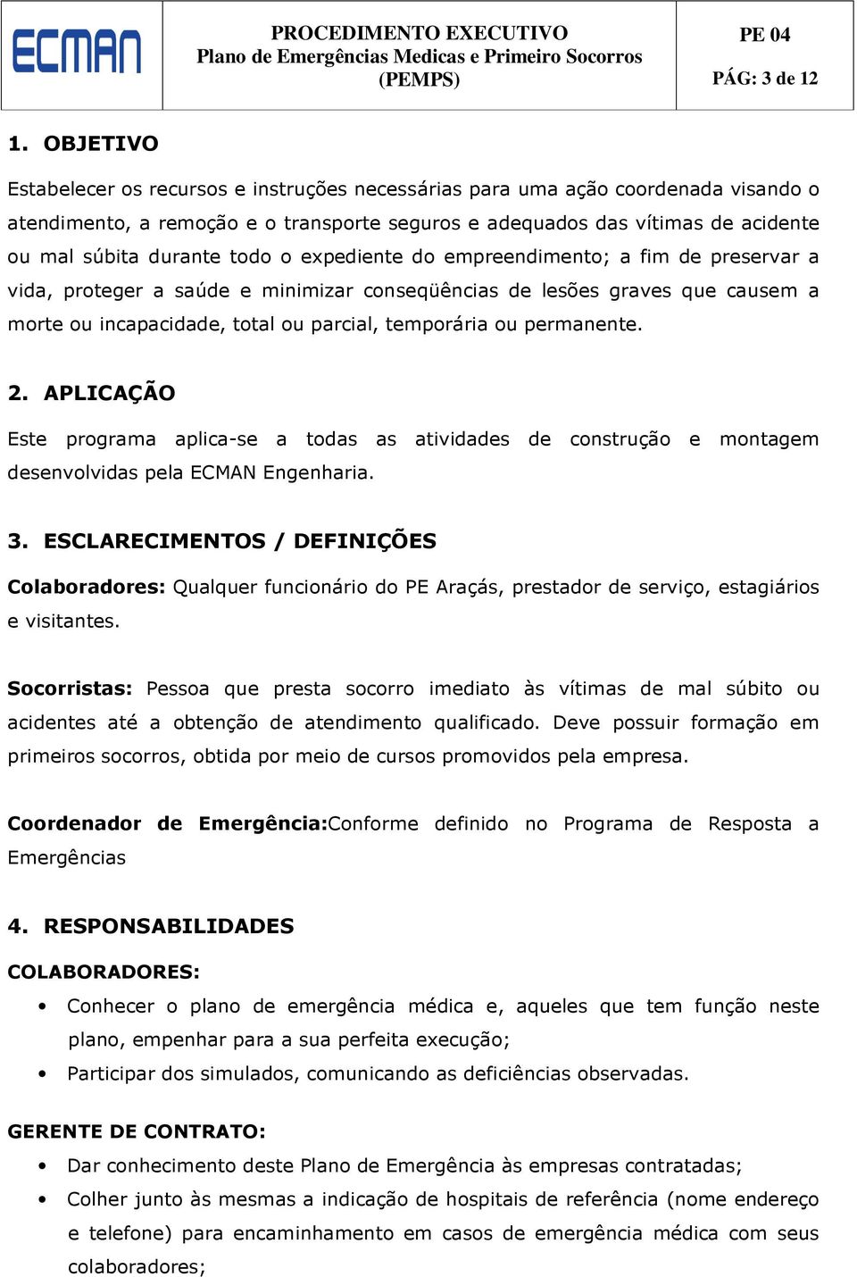 todo o expediente do empreendimento; a fim de preservar a vida, proteger a saúde e minimizar conseqüências de lesões graves que causem a morte ou incapacidade, total ou parcial, temporária ou