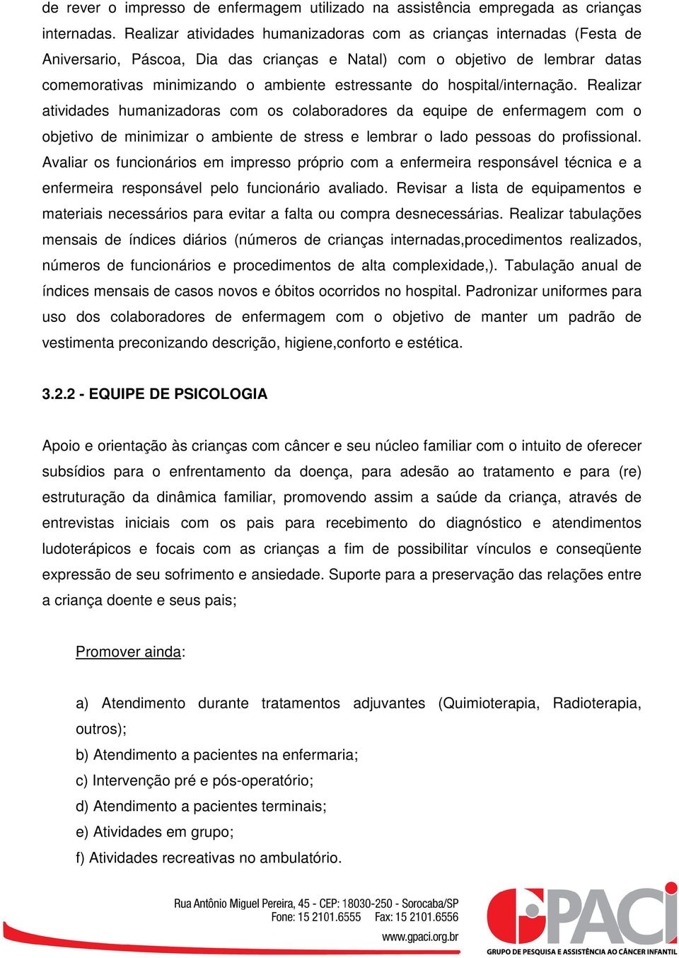 do hospital/internação. Realizar atividades humanizadoras com os colaboradores da equipe de enfermagem com o objetivo de minimizar o ambiente de stress e lembrar o lado pessoas do profissional.