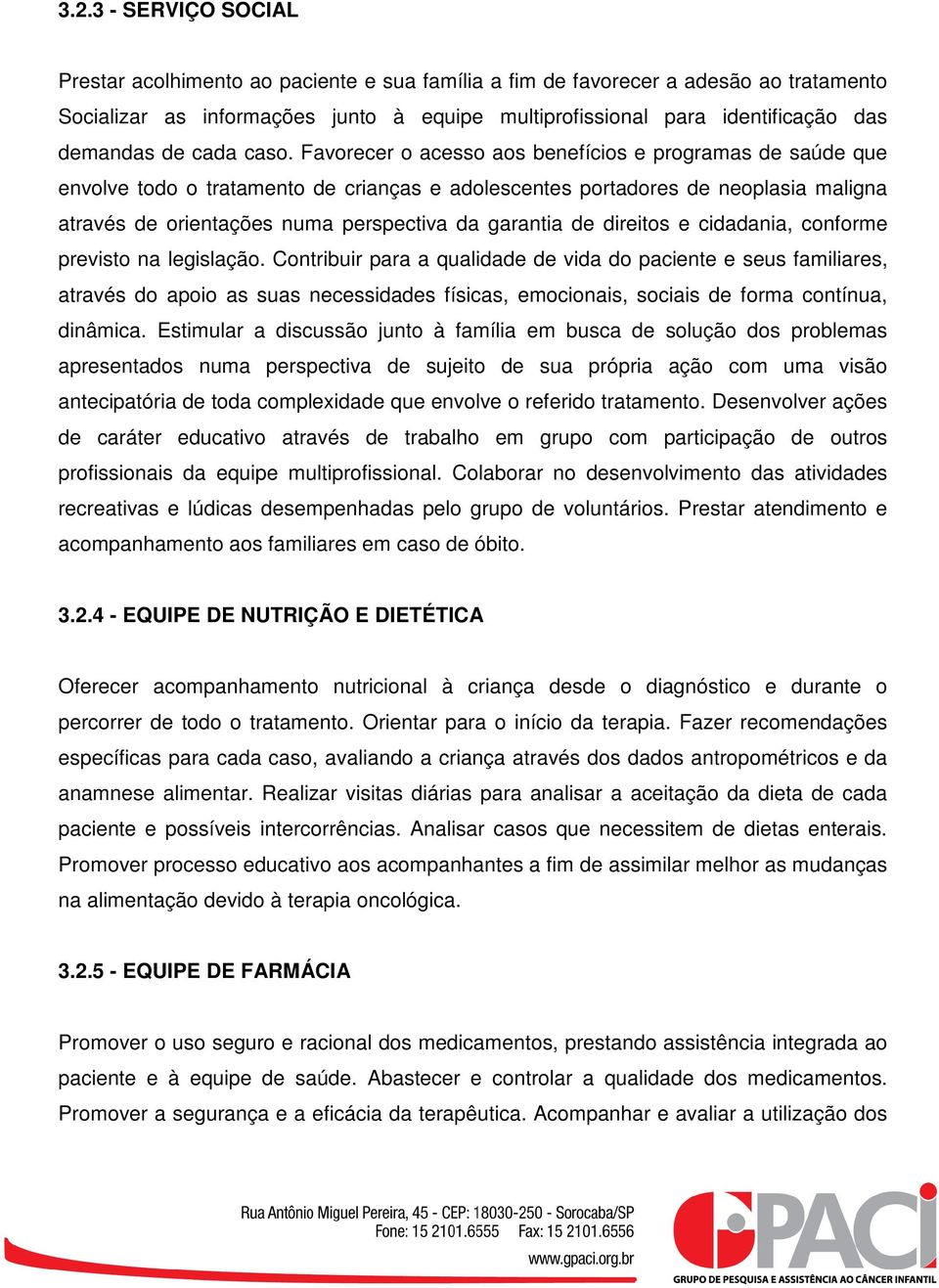 Favorecer o acesso aos benefícios e programas de saúde que envolve todo o tratamento de crianças e adolescentes portadores de neoplasia maligna através de orientações numa perspectiva da garantia de