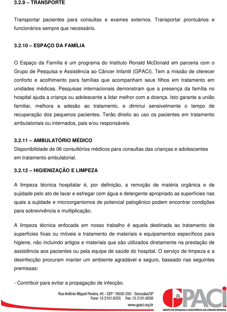 Pesquisas internacionais demonstram que a presença da família no hospital ajuda a criança ou adolescente a lidar melhor com a doença.