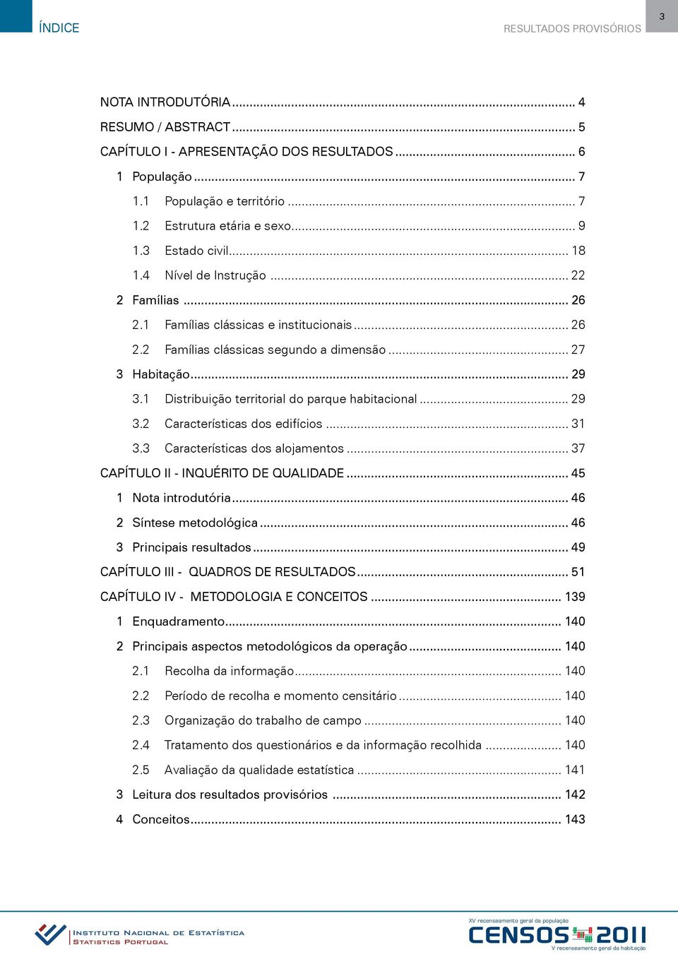 1 Distribuição territorial do parque habitacional... 29 3.2 Características dos edifícios... 31 3.3 Características dos alojamentos... 37 CAPÍTULO II - INQUÉRITO DE QUALIDADE... 45 1 Nota introdutória.