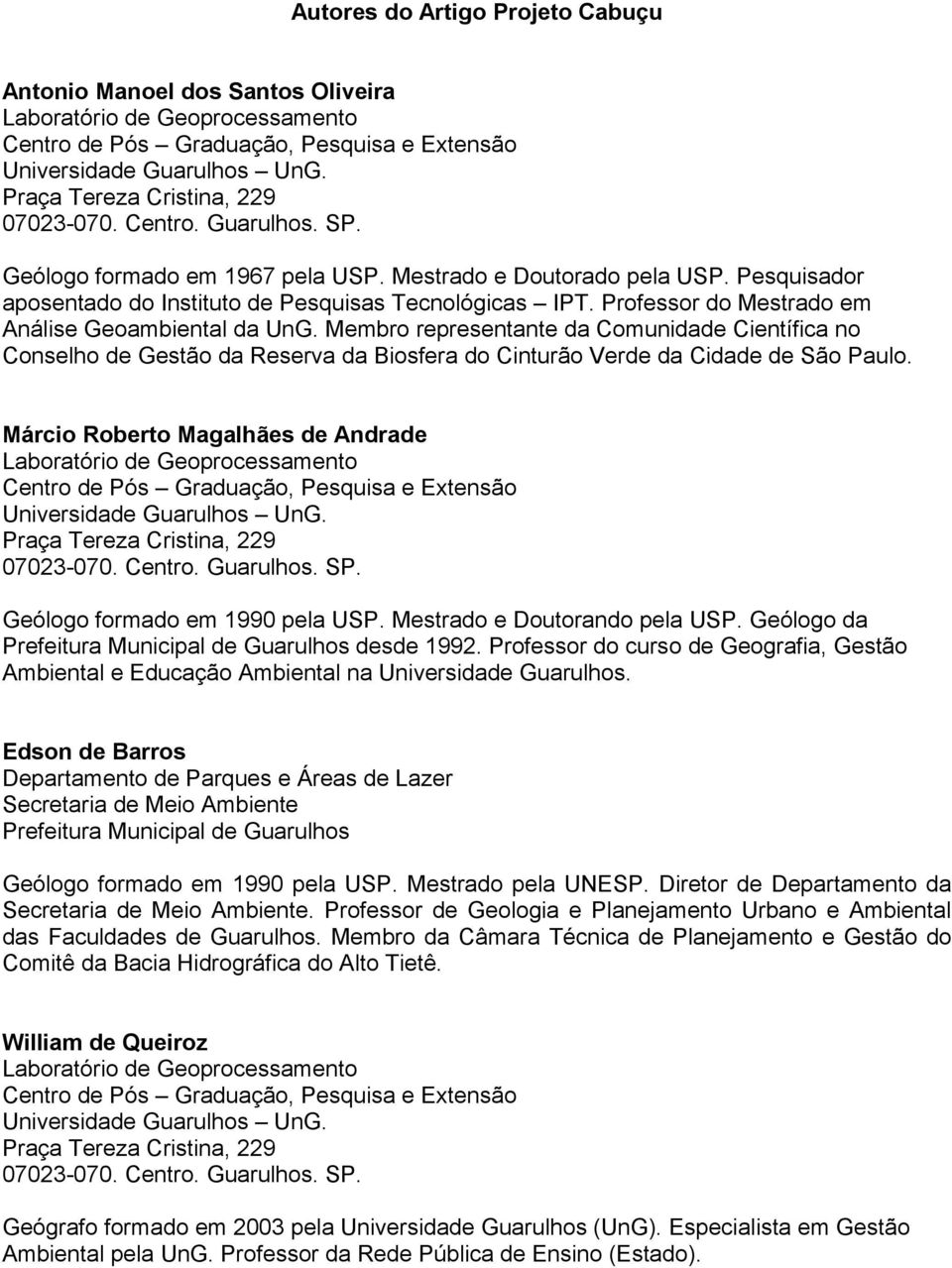 Professor do Mestrado em Análise Geoambiental da UnG. Membro representante da Comunidade Científica no Conselho de Gestão da Reserva da Biosfera do Cinturão Verde da Cidade de São Paulo.