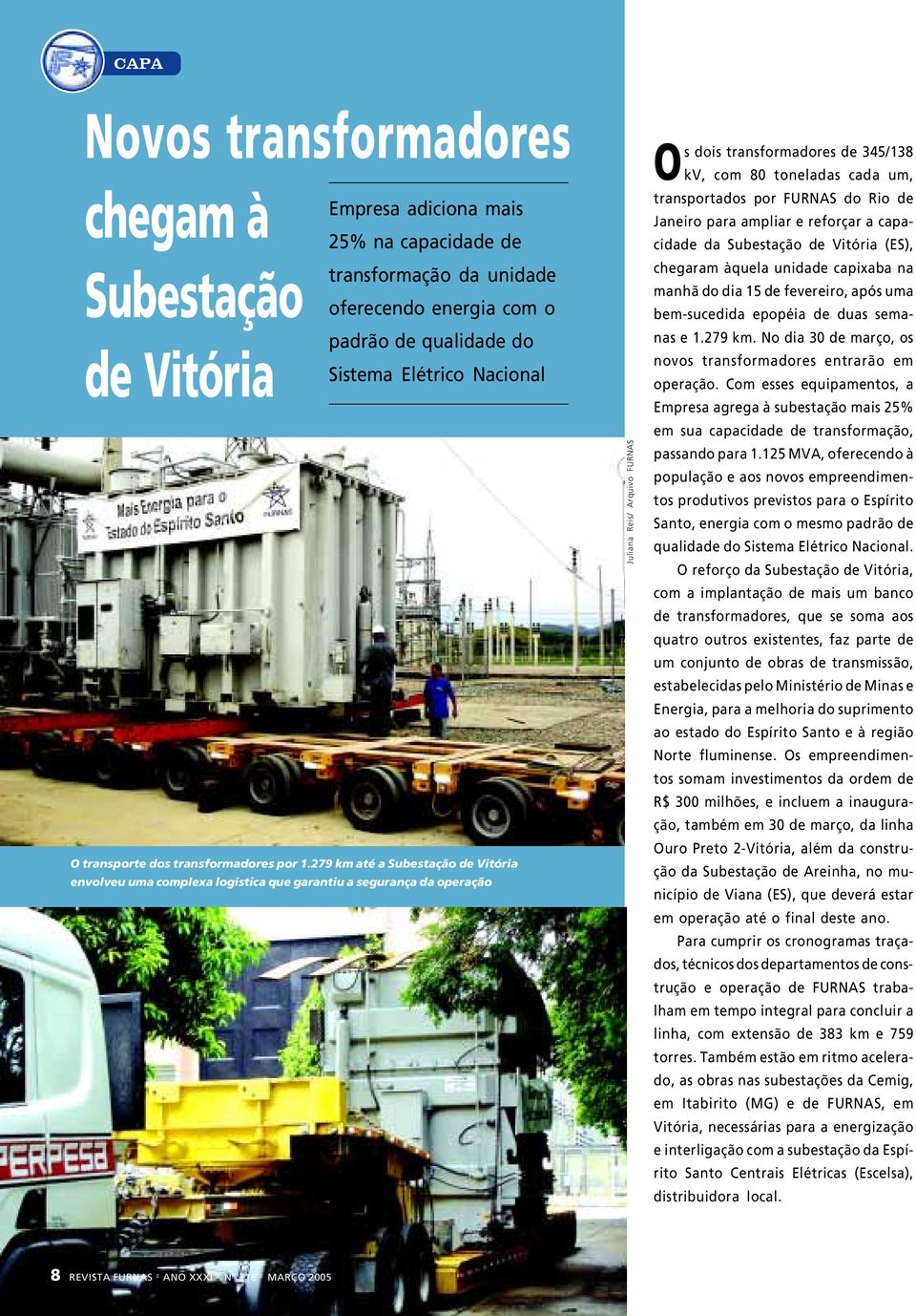 279 km até a Subestação de Vitória envolveu uma complexa logística que garantiu a segurança da operação Juliana Reis/ Arquivo FURNAS Os dois transformadores de 345/138 kv, com 80 toneladas cada um,