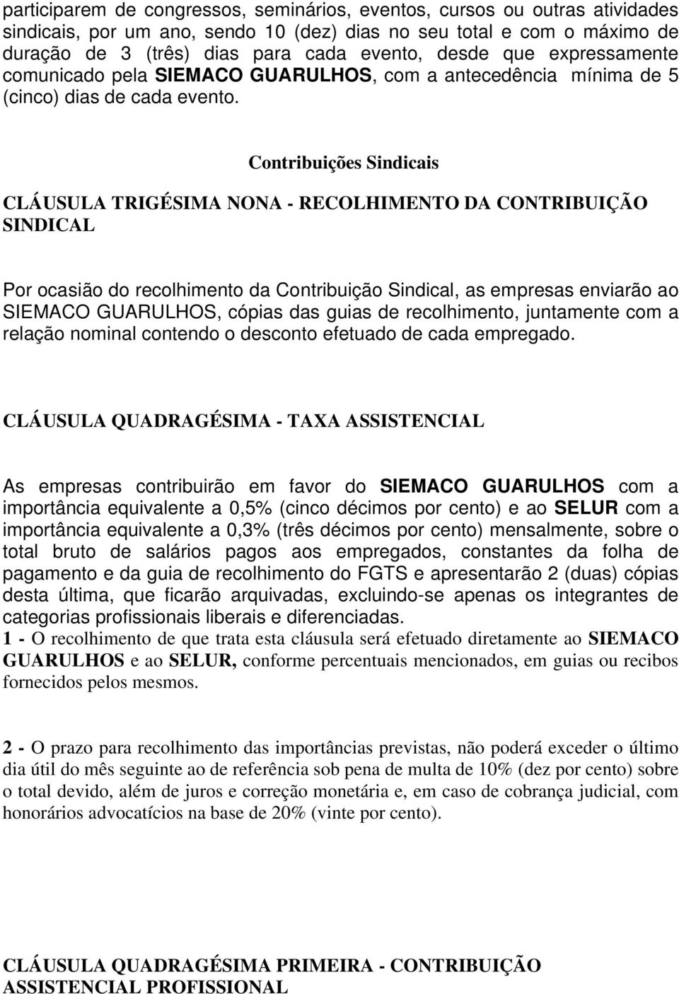 Contribuições Sindicais CLÁUSULA TRIGÉSIMA NONA - RECOLHIMENTO DA CONTRIBUIÇÃO SINDICAL Por ocasião do recolhimento da Contribuição Sindical, as empresas enviarão ao SIEMACO GUARULHOS, cópias das