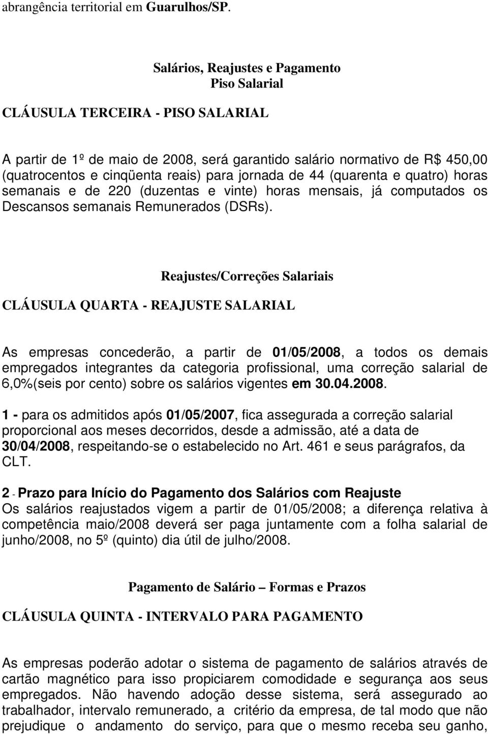 jornada de 44 (quarenta e quatro) horas semanais e de 220 (duzentas e vinte) horas mensais, já computados os Descansos semanais Remunerados (DSRs).