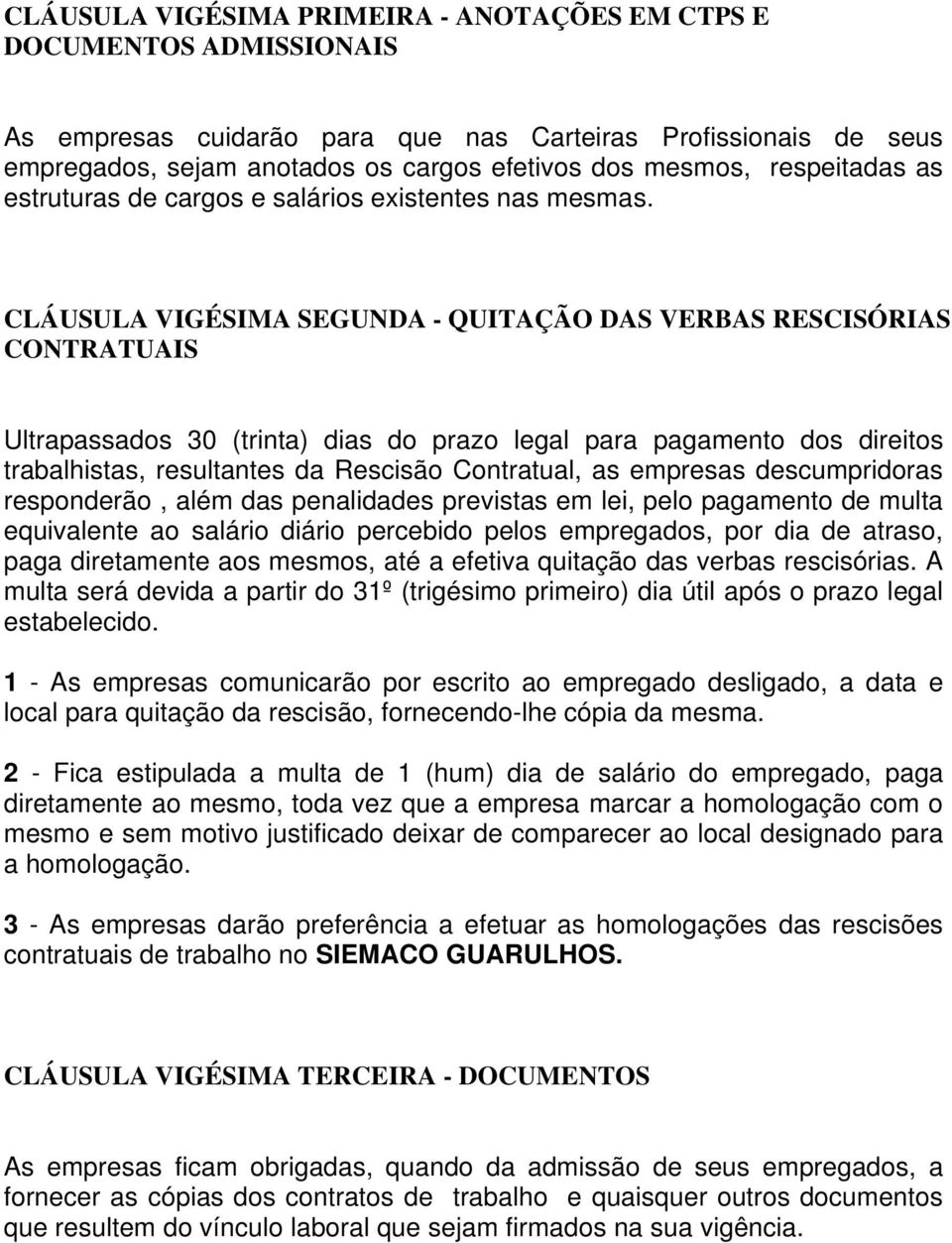 CLÁUSULA VIGÉSIMA SEGUNDA - QUITAÇÃO DAS VERBAS RESCISÓRIAS CONTRATUAIS Ultrapassados 30 (trinta) dias do prazo legal para pagamento dos direitos trabalhistas, resultantes da Rescisão Contratual, as