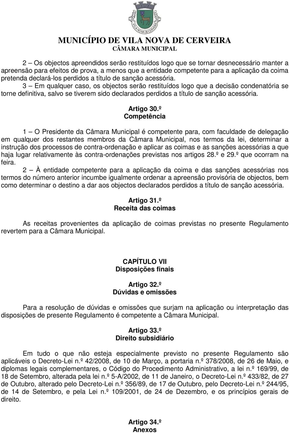 3 Em qualquer caso, os objectos serão restituídos logo que a decisão condenatória se torne definitiva, salvo se tiverem sido declarados  Artigo 30.