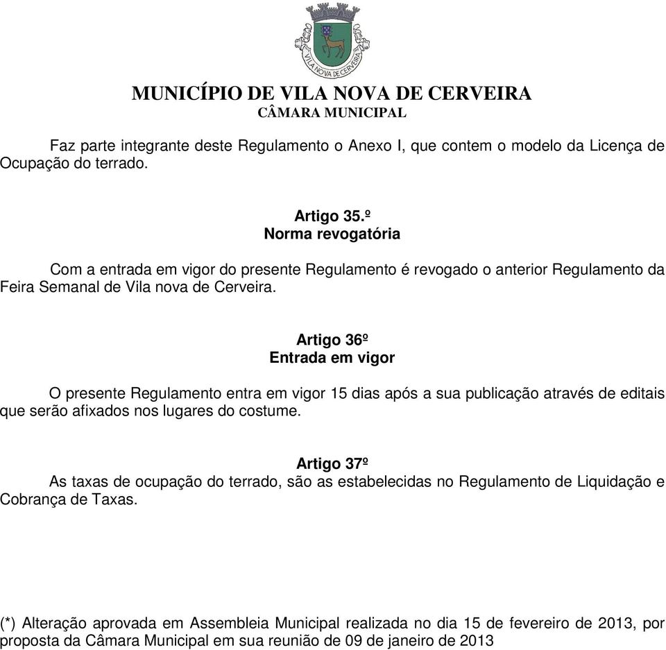 Artigo 36º Entrada em vigor O presente Regulamento entra em vigor 15 dias após a sua publicação através de editais que serão afixados nos lugares do costume.