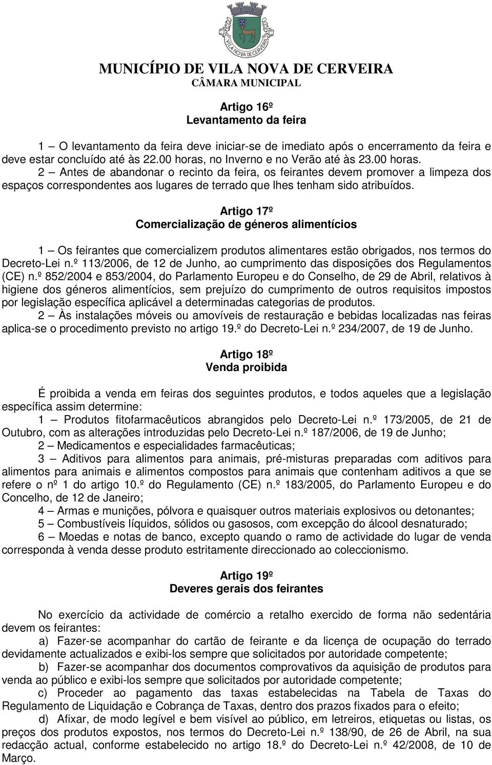 2 Antes de abandonar o recinto da feira, os feirantes devem promover a limpeza dos espaços correspondentes aos lugares de terrado que lhes tenham sido atribuídos.