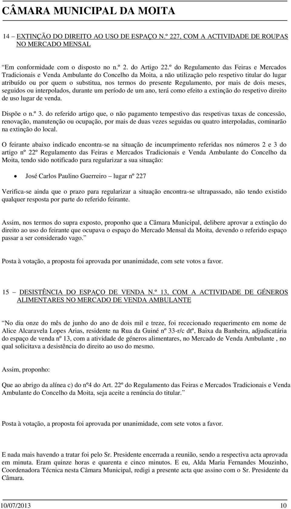 Regulamento, por mais de dois meses, seguidos ou interpolados, durante um período de um ano, terá como efeito a extinção do respetivo direito de uso lugar de venda. Dispõe o n.º 3.