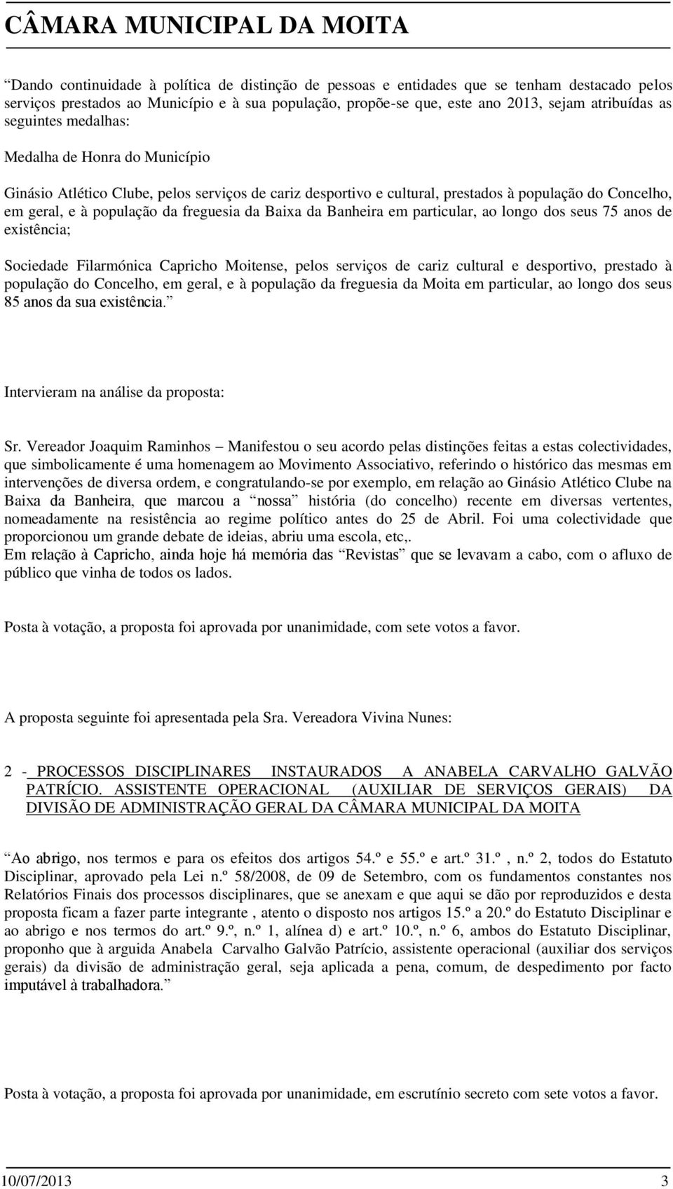 Baixa da Banheira em particular, ao longo dos seus 75 anos de existência; Sociedade Filarmónica Capricho Moitense, pelos serviços de cariz cultural e desportivo, prestado à população do Concelho, em