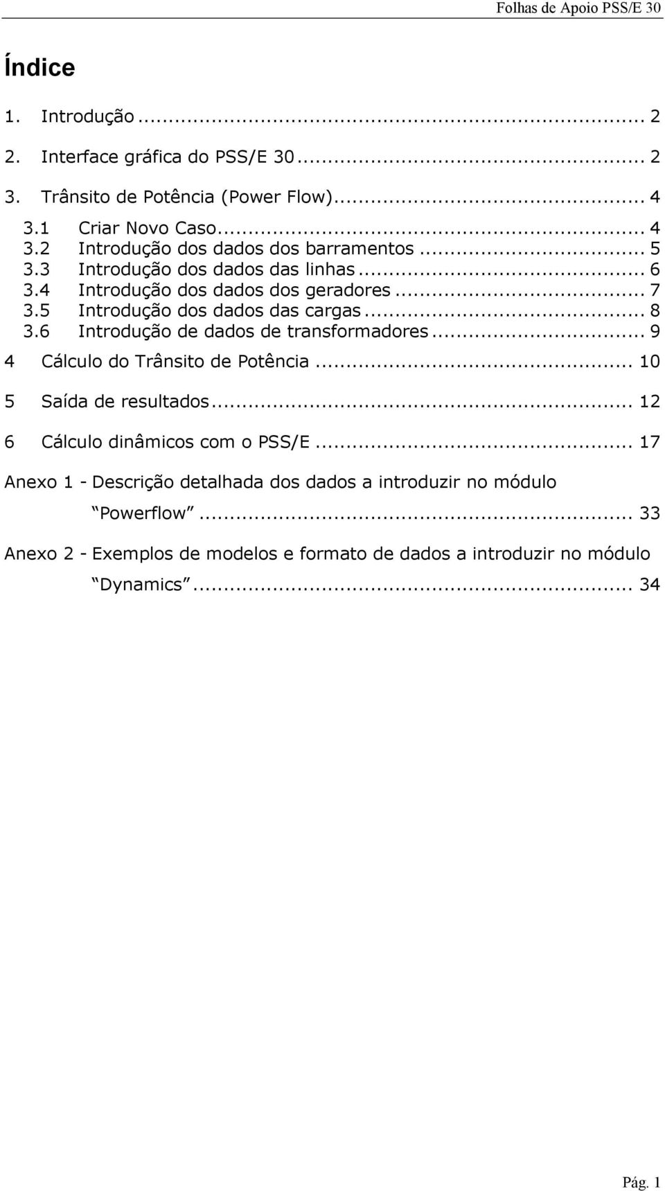 6 Introdução de dados de transformadores... 9 4 Cálculo do Trânsito de Potência... 10 5 Saída de resultados... 12 6 Cálculo dinâmicos com o PSS/E.