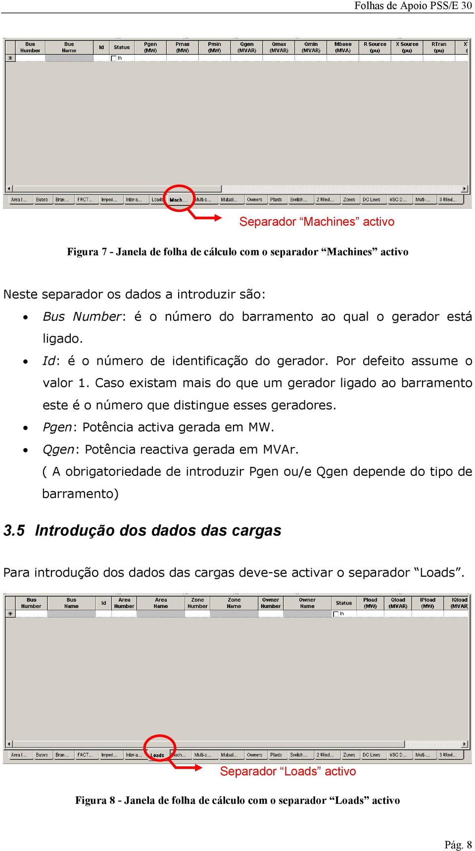 Caso existam mais do que um gerador ligado ao barramento este é o número que distingue esses geradores. Pgen: Potência activa gerada em MW. Qgen: Potência reactiva gerada em MVAr.