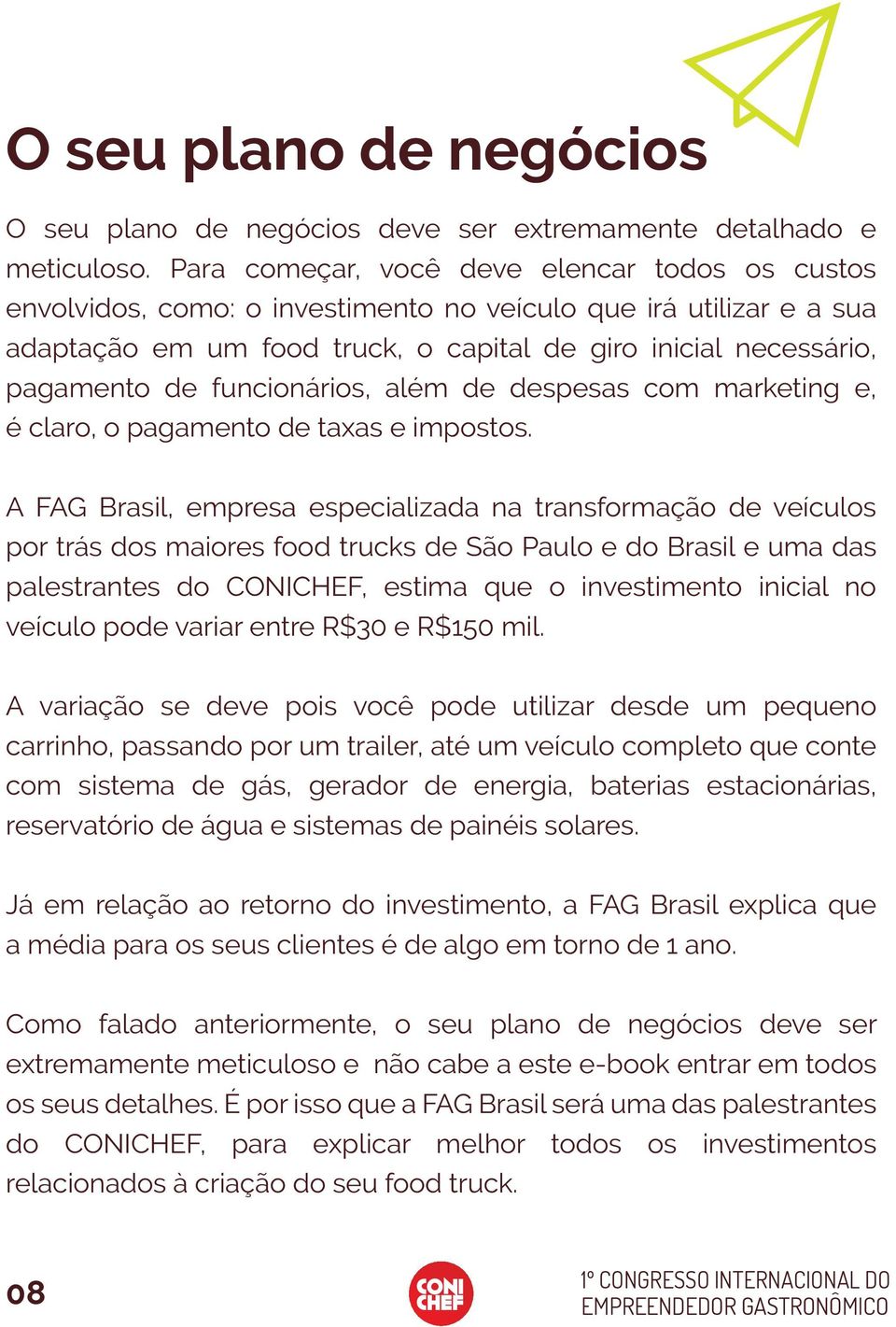 funcionários, além de despesas com marketing e, é claro, o pagamento de taxas e impostos.